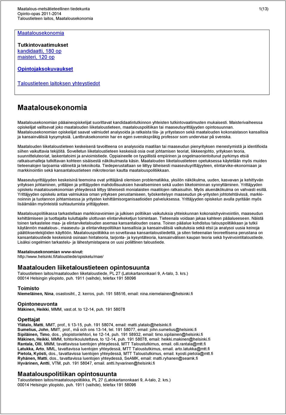 Maisterivaiheessa opiskelijat valitsevat joko maatalouden liiketaloustieteen, maatalouspolitiikan tai maaseutuyrittäjyyden opintosuunnan.