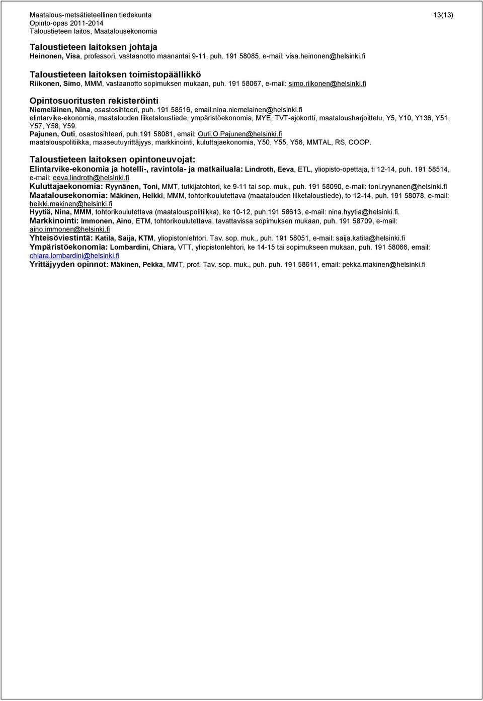 fi Opintosuoritusten rekisteröinti Niemeläinen, Nina, osastosihteeri, puh. 191 58516, email:nina.niemelainen@helsinki.
