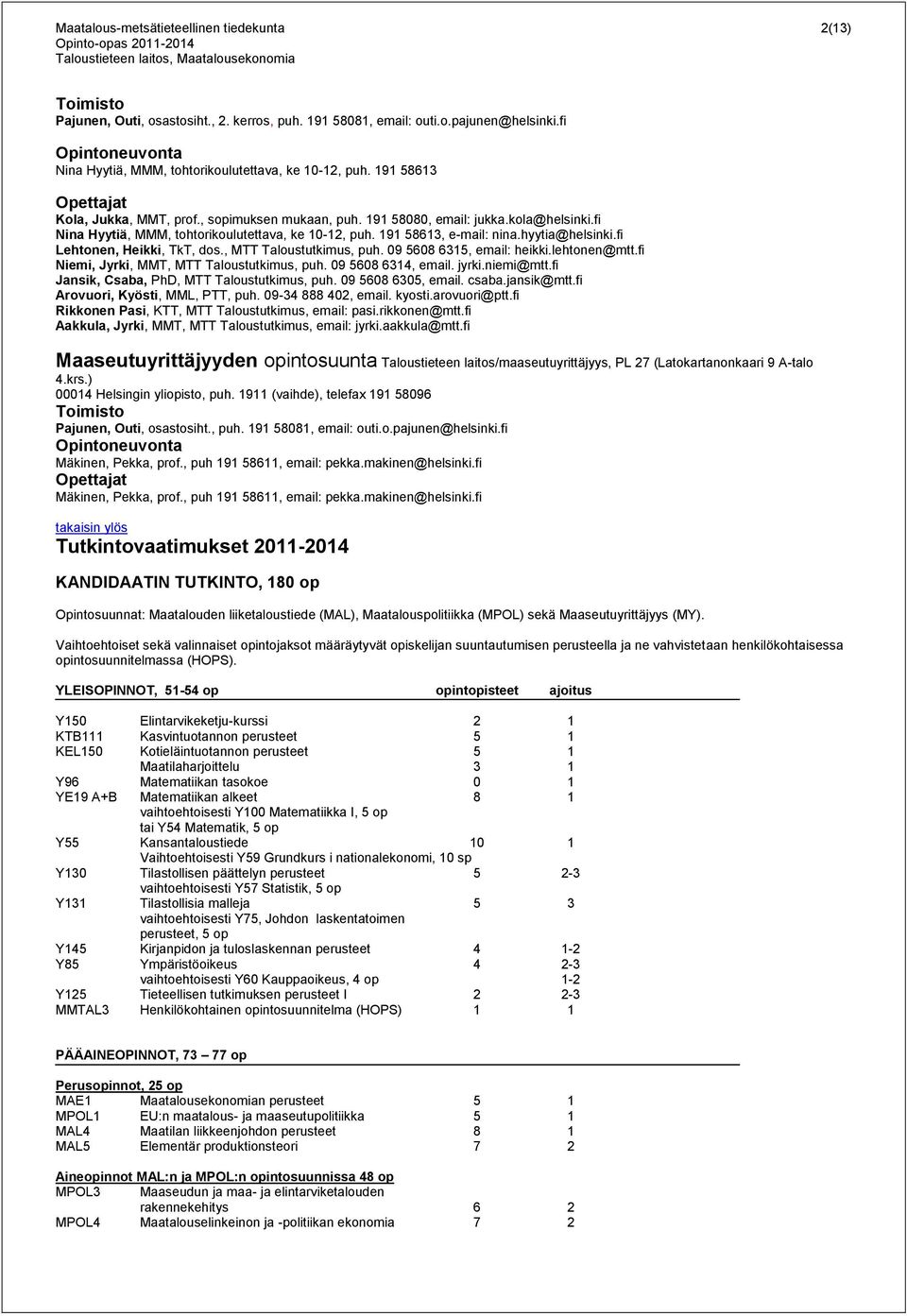 fi Nina Hyytiä, MMM, tohtorikoulutettava, ke 10-12, puh. 191 58613, e-mail: nina.hyytia@helsinki.fi Lehtonen, Heikki, TkT, dos., MTT Taloustutkimus, puh. 09 5608 6315, email: heikki.lehtonen@mtt.