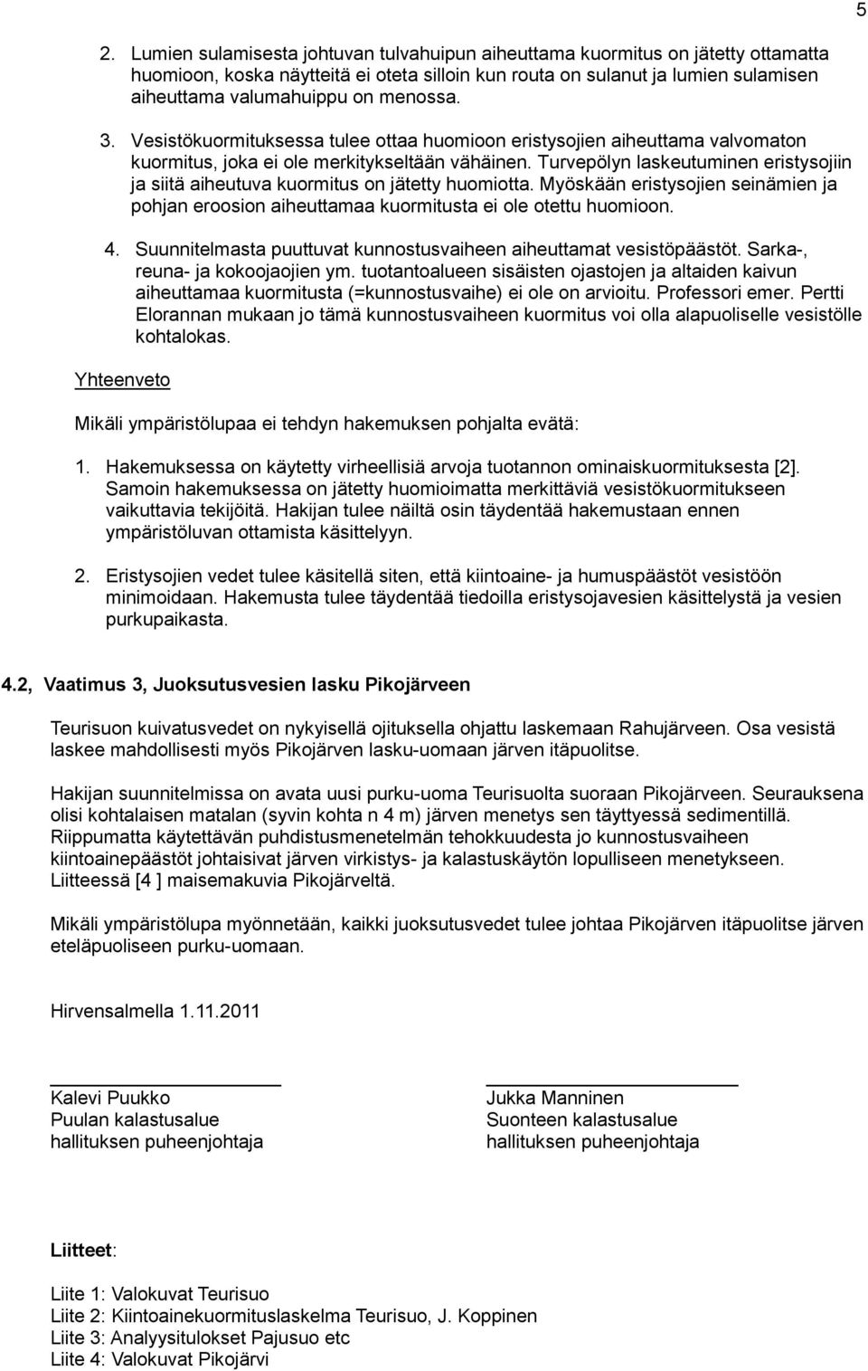 Turvepölyn laskeutuminen eristysojiin ja siitä aiheutuva kuormitus on jätetty huomiotta. Myöskään eristysojien seinämien ja pohjan eroosion aiheuttamaa kuormitusta ei ole otettu huomioon. 4.