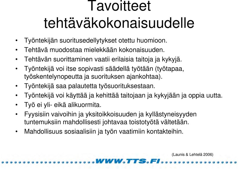 Työntekijä voi itse sopivasti säädellä työtään (työtapaa, työskentelynopeutta ja suorituksen ajankohtaa). Työntekijä saa palautetta työsuorituksestaan.