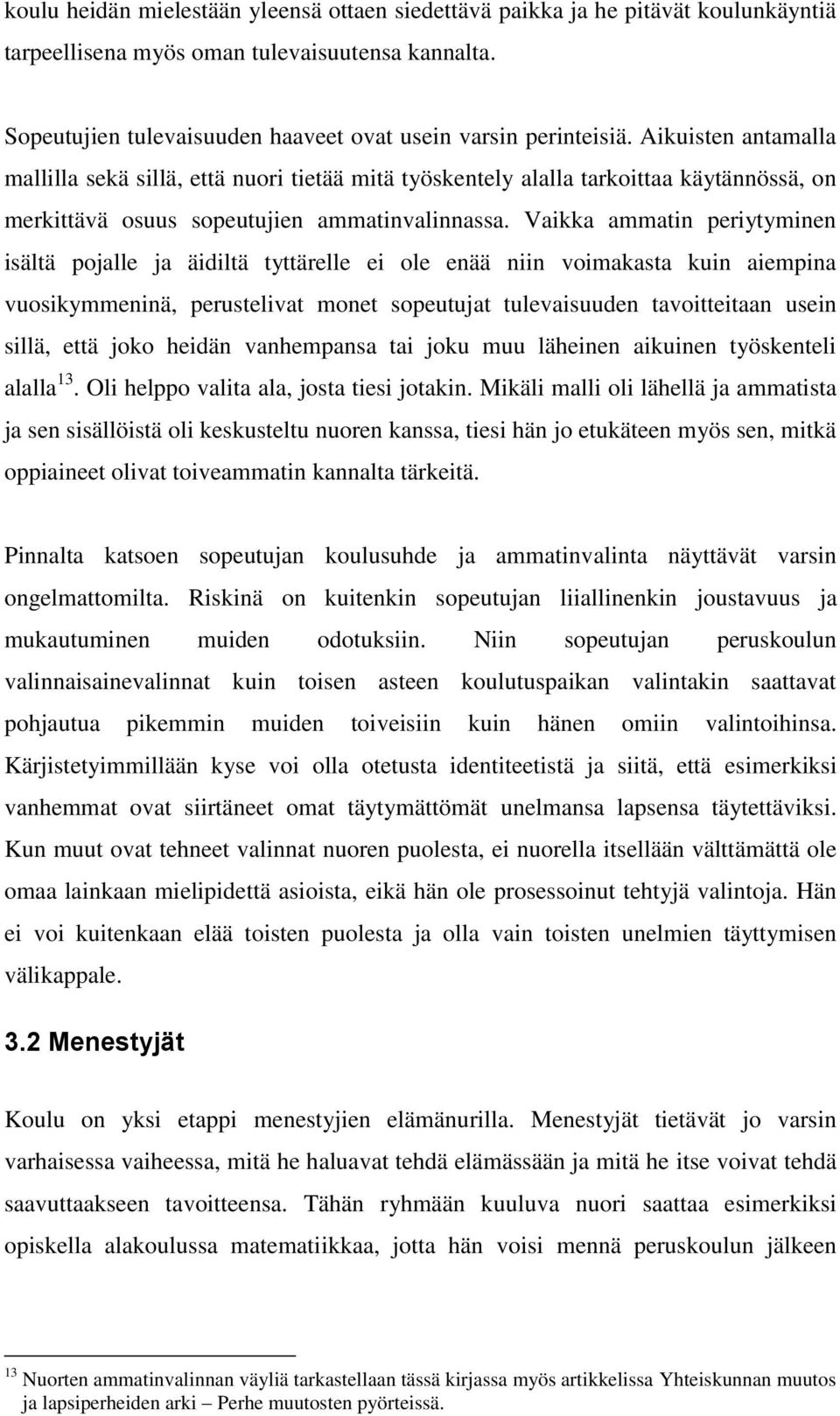 Vaikka ammatin periytyminen isältä pojalle ja äidiltä tyttärelle ei ole enää niin voimakasta kuin aiempina vuosikymmeninä, perustelivat monet sopeutujat tulevaisuuden tavoitteitaan usein sillä, että