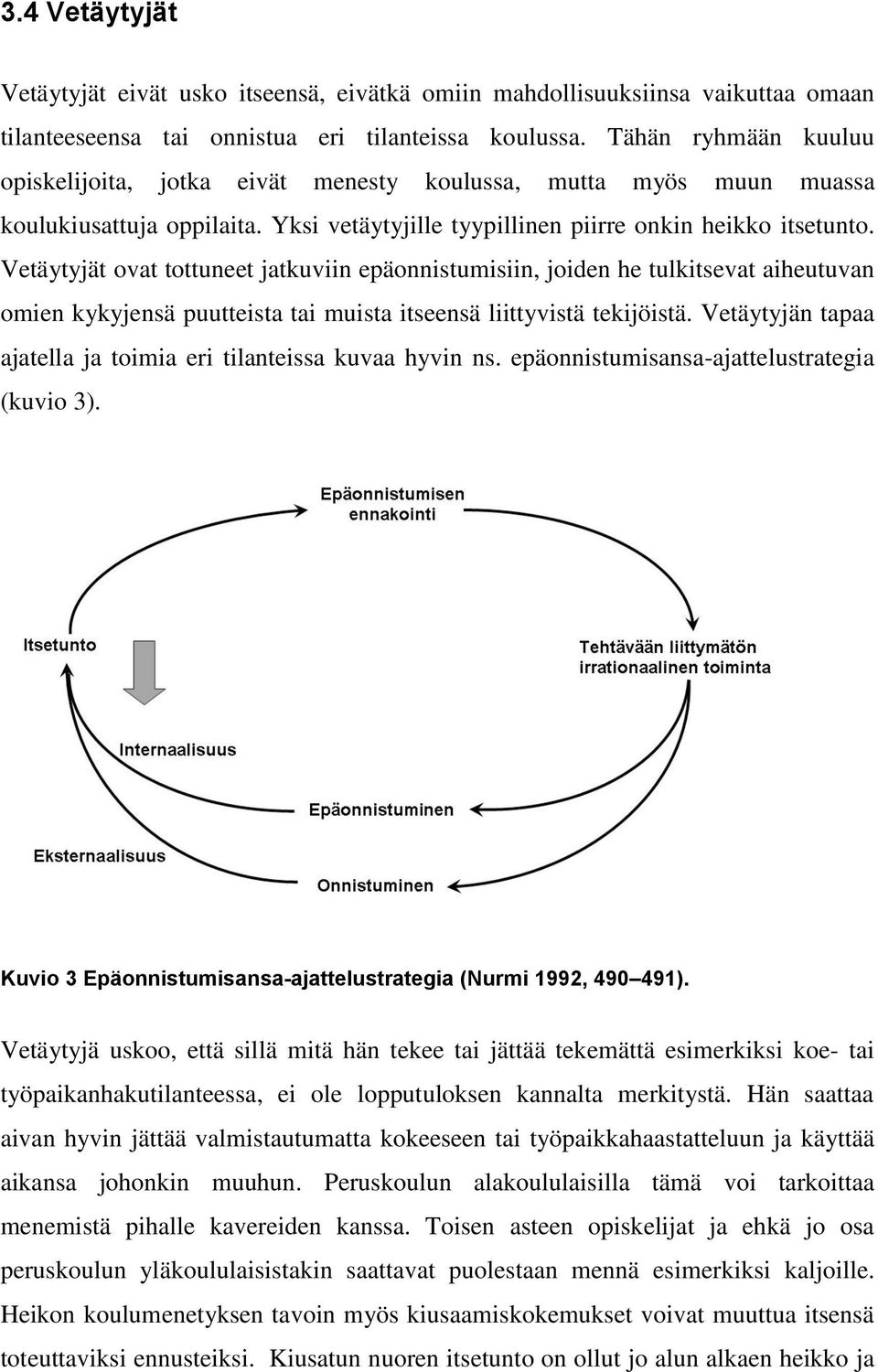 Vetäytyjät ovat tottuneet jatkuviin epäonnistumisiin, joiden he tulkitsevat aiheutuvan omien kykyjensä puutteista tai muista itseensä liittyvistä tekijöistä.