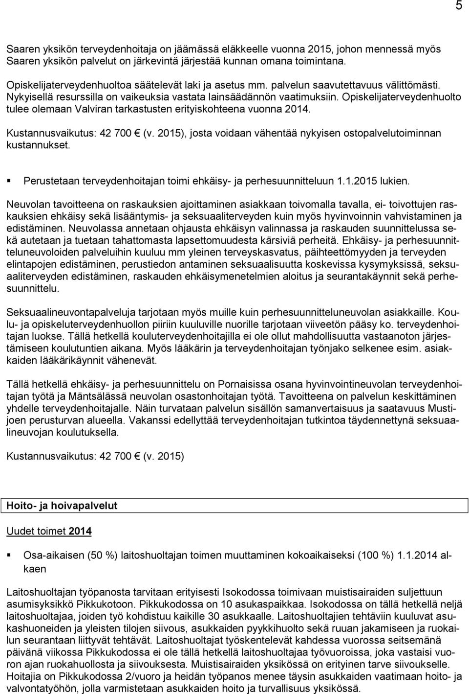 Opiskelijaterveydenhuolto tulee olemaan Valviran tarkastusten erityiskohteena vuonna 2014. Kustannusvaikutus: 42 700 (v. 2015), josta voidaan vähentää nykyisen ostopalvelutoiminnan kustannukset.