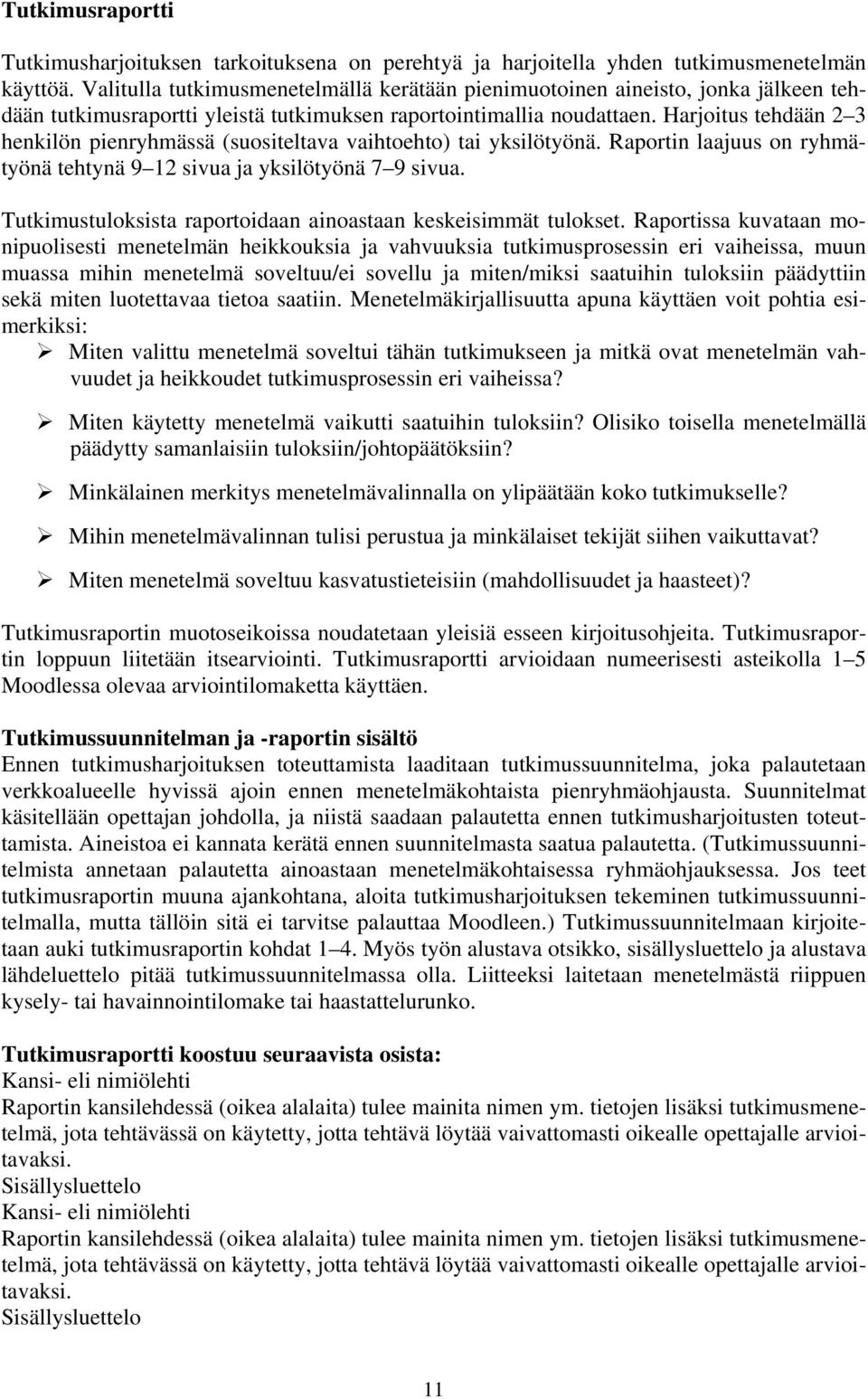 Harjoitus tehdään 2 3 henkilön pienryhmässä (suositeltava vaihtoehto) tai yksilötyönä. Raportin laajuus on ryhmätyönä tehtynä 9 12 sivua ja yksilötyönä 7 9 sivua.