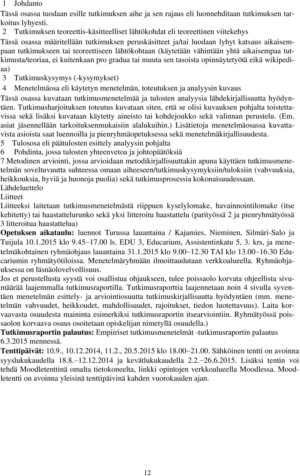 teoreettiseen lähtökohtaan (käytetään vähintään yhtä aikaisempaa tutkimusta/teoriaa, ei kuitenkaan pro gradua tai muuta sen tasoista opinnäytetyötä eikä wikipediaa) 3 Tutkimuskysymys (-kysymykset) 4