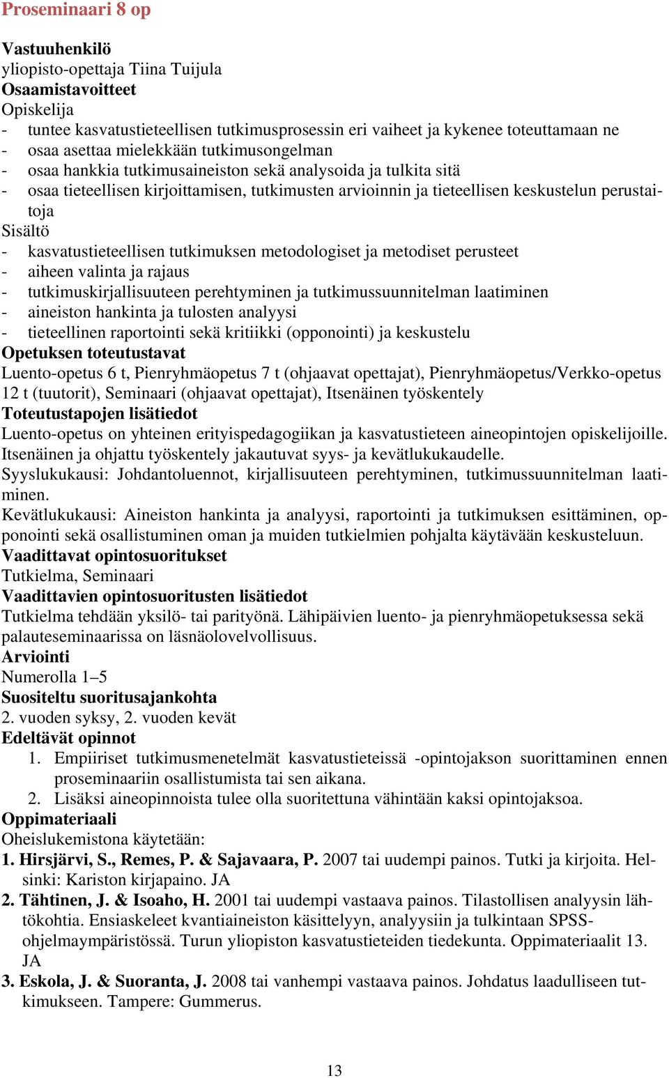 kasvatustieteellisen tutkimuksen metodologiset ja metodiset perusteet - aiheen valinta ja rajaus - tutkimuskirjallisuuteen perehtyminen ja tutkimussuunnitelman laatiminen - aineiston hankinta ja