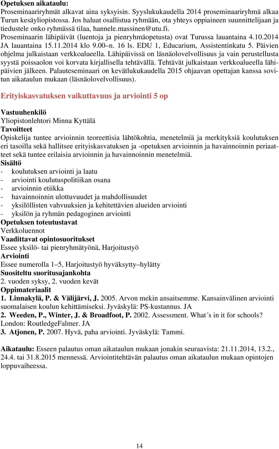 Proseminaarin lähipäivät (luentoja ja pienryhmäopetusta) ovat Turussa lauantaina 4.10.2014 JA lauantaina 15.11.2014 klo 9.00 n. 16 ls. EDU 1, Educarium, Assistentinkatu 5.