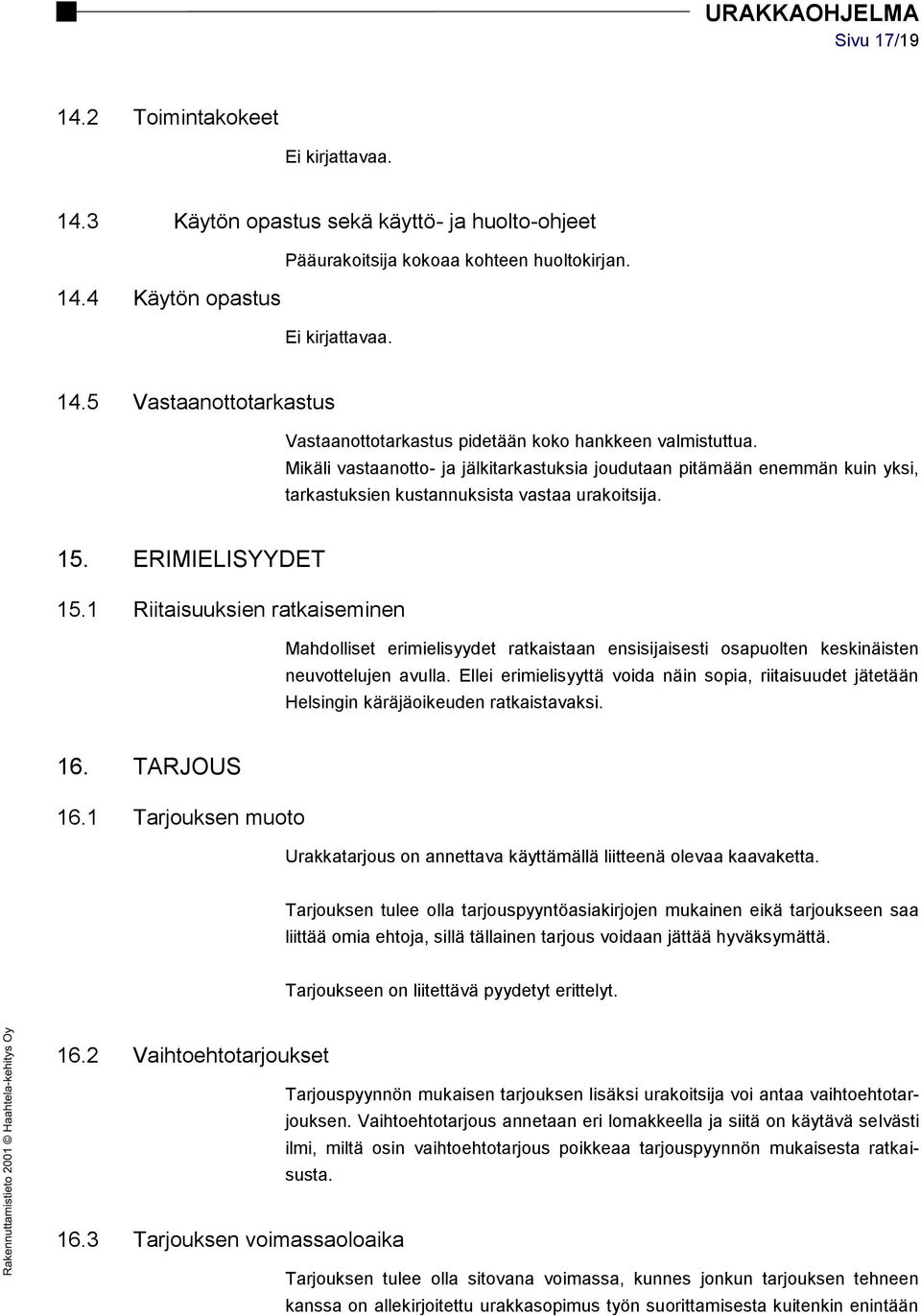 1 Riitaisuuksien ratkaiseminen Mahdolliset erimielisyydet ratkaistaan ensisijaisesti osapuolten keskinäisten neuvottelujen avulla.