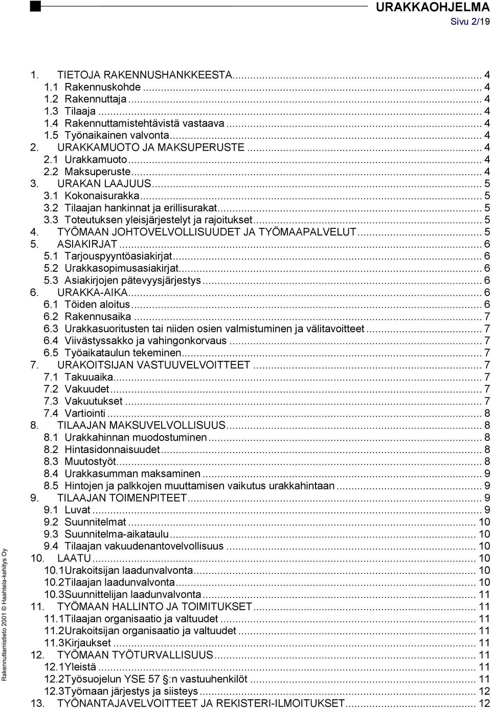 .. 5 4. TYÖMAAN JOHTOVELVOLLISUUDET JA TYÖMAAPALVELUT... 5 5. ASIAKIRJAT... 6 5.1 Tarjouspyyntöasiakirjat... 6 5.2 Urakkasopimusasiakirjat... 6 5.3 Asiakirjojen pätevyysjärjestys... 6 6. URAKKA-AIKA.