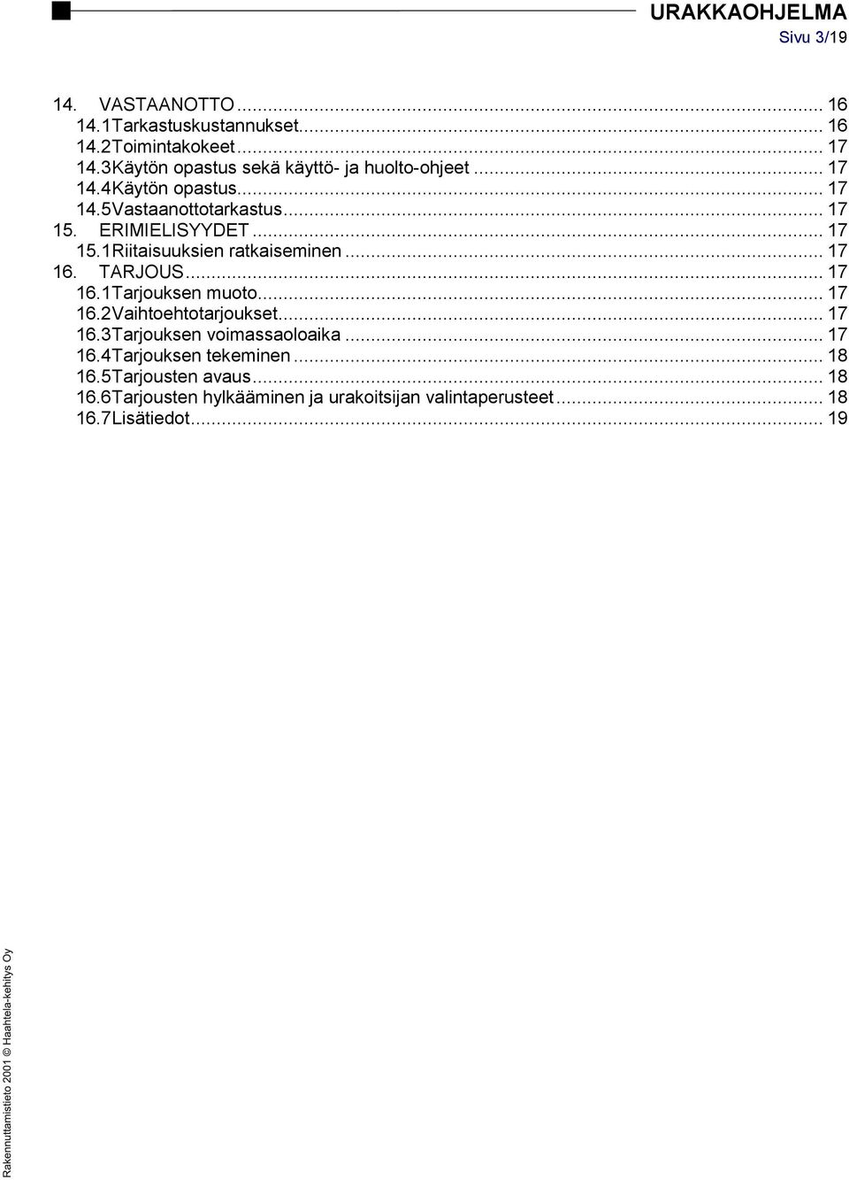 .. 17 15.1 Riitaisuuksien ratkaiseminen... 17 16. TARJOUS... 17 16.1 Tarjouksen muoto... 17 16.2 Vaihtoehtotarjoukset... 17 16.3 Tarjouksen voimassaoloaika.