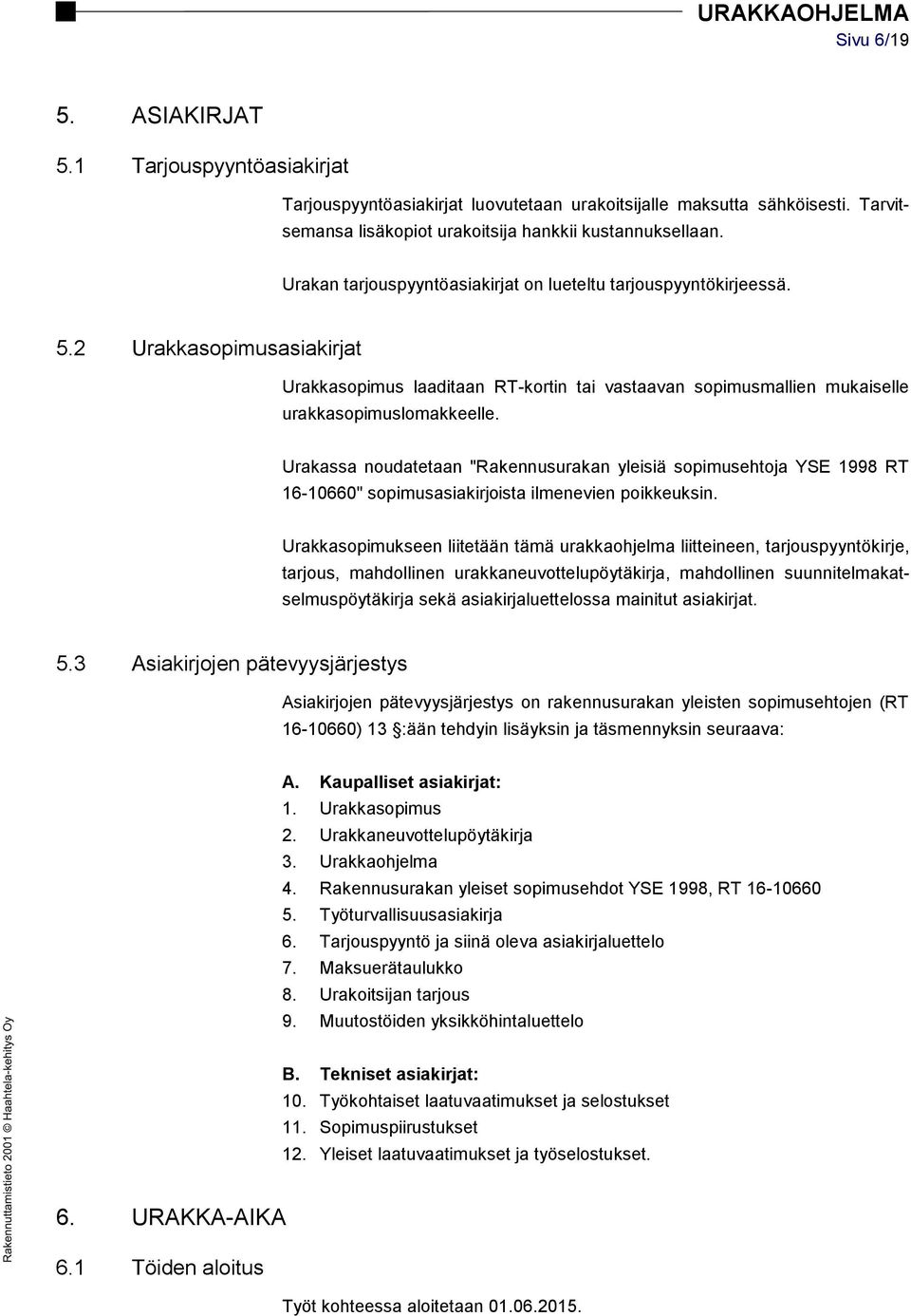 Urakassa noudatetaan "Rakennusurakan yleisiä sopimusehtoja YSE 1998 RT 16-10660" sopimusasiakirjoista ilmenevien poikkeuksin.