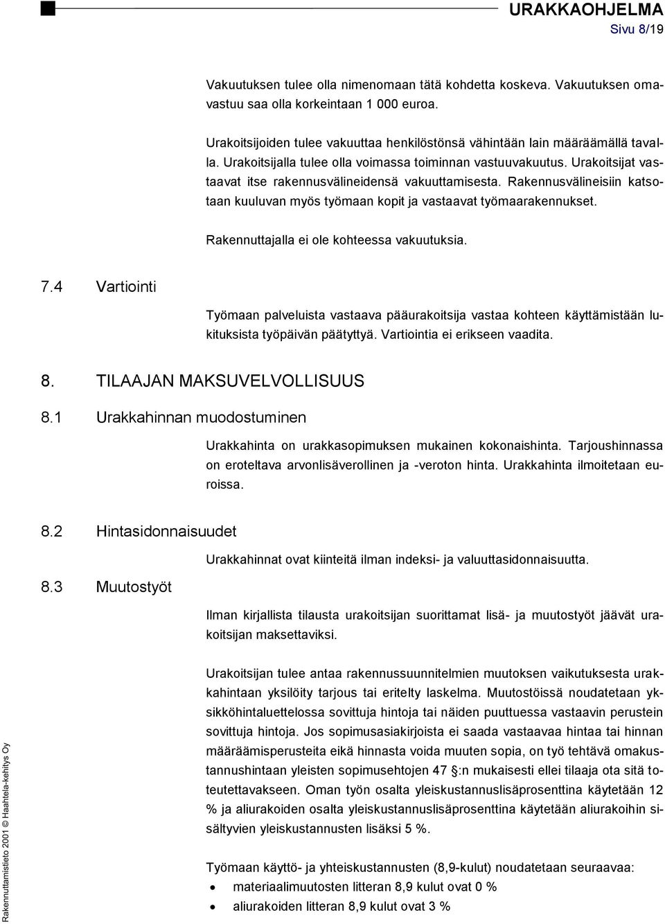 Urakoitsijat vastaavat itse rakennusvälineidensä vakuuttamisesta. Rakennusvälineisiin katsotaan kuuluvan myös työmaan kopit ja vastaavat työmaarakennukset.