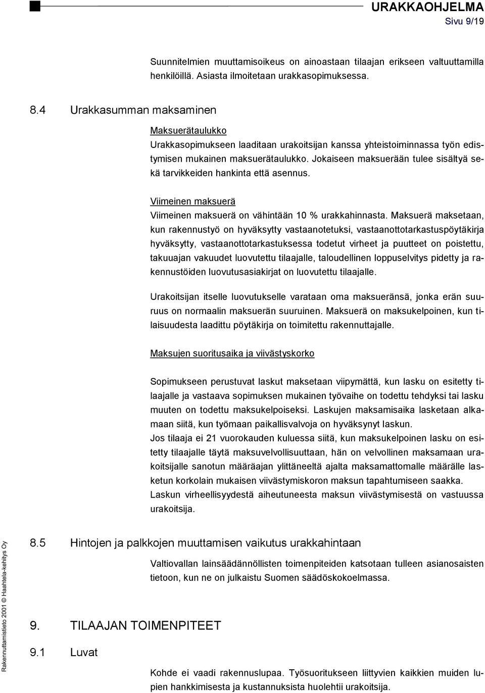 Jokaiseen maksuerään tulee sisältyä sekä tarvikkeiden hankinta että asennus. Viimeinen maksuerä Viimeinen maksuerä on vähintään 10 % urakkahinnasta.