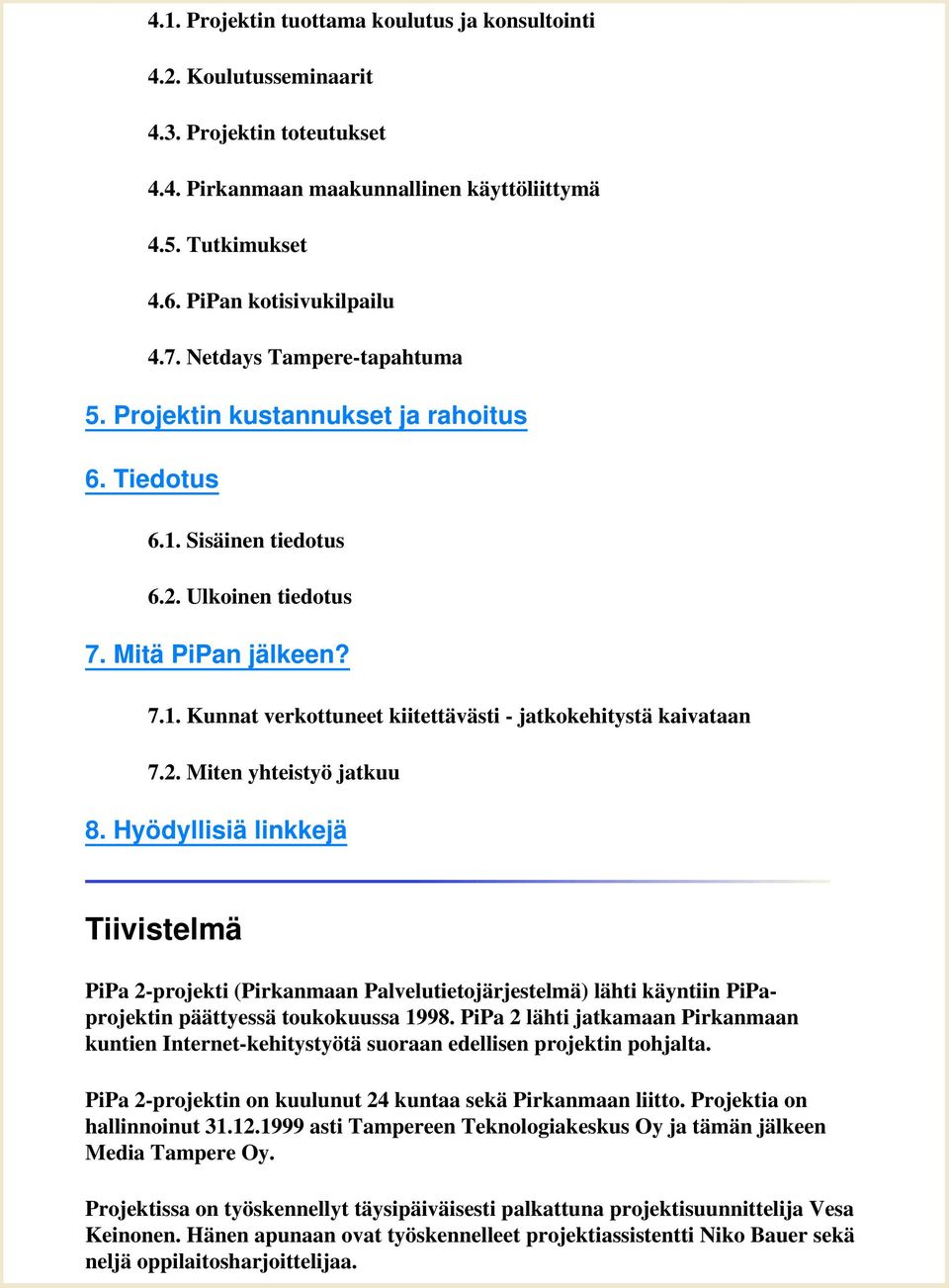 2. Miten yhteistyö jatkuu 8. Hyödyllisiä linkkejä Tiivistelmä PiPa 2-projekti (Pirkanmaan Palvelutietojärjestelmä) lähti käyntiin PiPaprojektin päättyessä toukokuussa 1998.