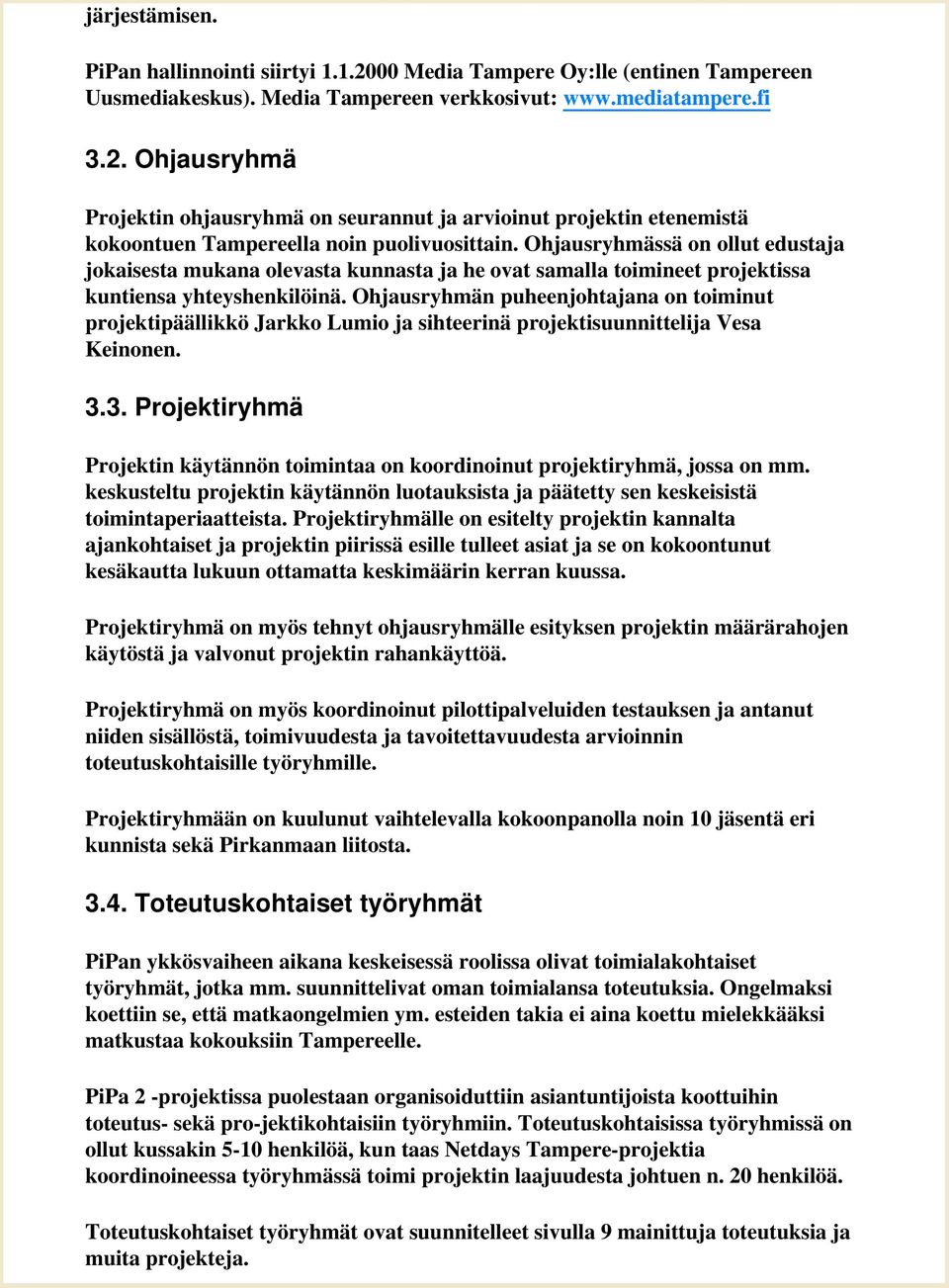 Ohjausryhmän puheenjohtajana on toiminut projektipäällikkö Jarkko Lumio ja sihteerinä projektisuunnittelija Vesa Keinonen. 3.