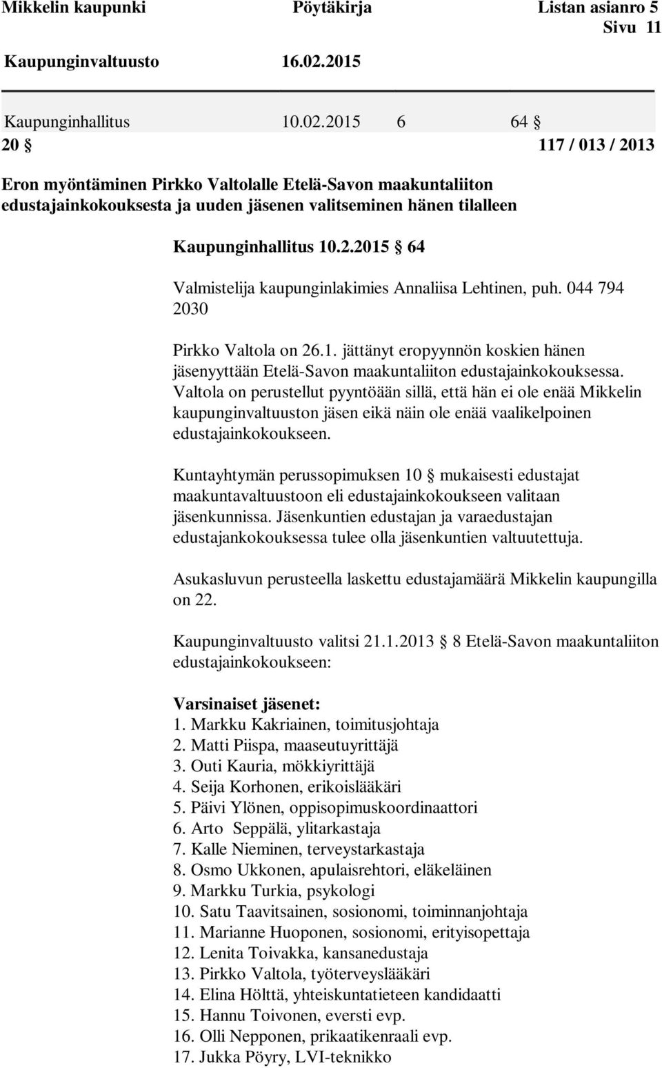 2015 6 64 20 117 / 013 / 2013 Eron myöntäminen Pirkko Valtolalle Etelä-Savon maakuntaliiton edustajainkokouksesta ja uuden jäsenen valitseminen hänen tilalleen Kaupunginhallitus 10.2.2015 64 Valmistelija kaupunginlakimies Annaliisa Lehtinen, puh.