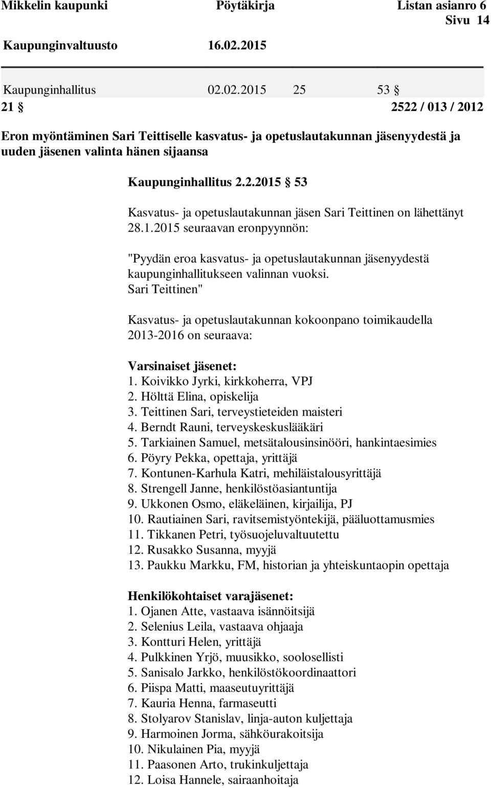 2.2015 53 Kasvatus- ja opetuslautakunnan jäsen Sari Teittinen on lähettänyt 28.1.2015 seuraavan eronpyynnön: "Pyydän eroa kasvatus- ja opetuslautakunnan jäsenyydestä kaupunginhallitukseen valinnan vuoksi.