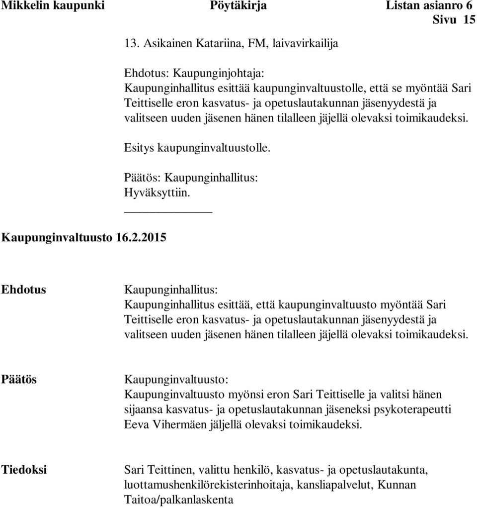 ja valitseen uuden jäsenen hänen tilalleen jäjellä olevaksi toimikaudeksi. Esitys kaupunginvaltuustolle. Päätös: Kaupunginhallitus: Hyväksyttiin.