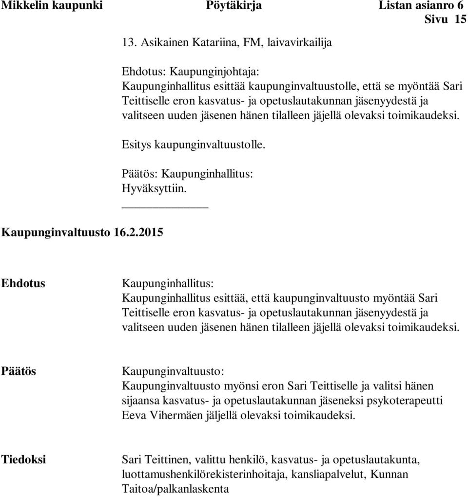 ja valitseen uuden jäsenen hänen tilalleen jäjellä olevaksi toimikaudeksi. Esitys kaupunginvaltuustolle. Päätös: Kaupunginhallitus: Hyväksyttiin.