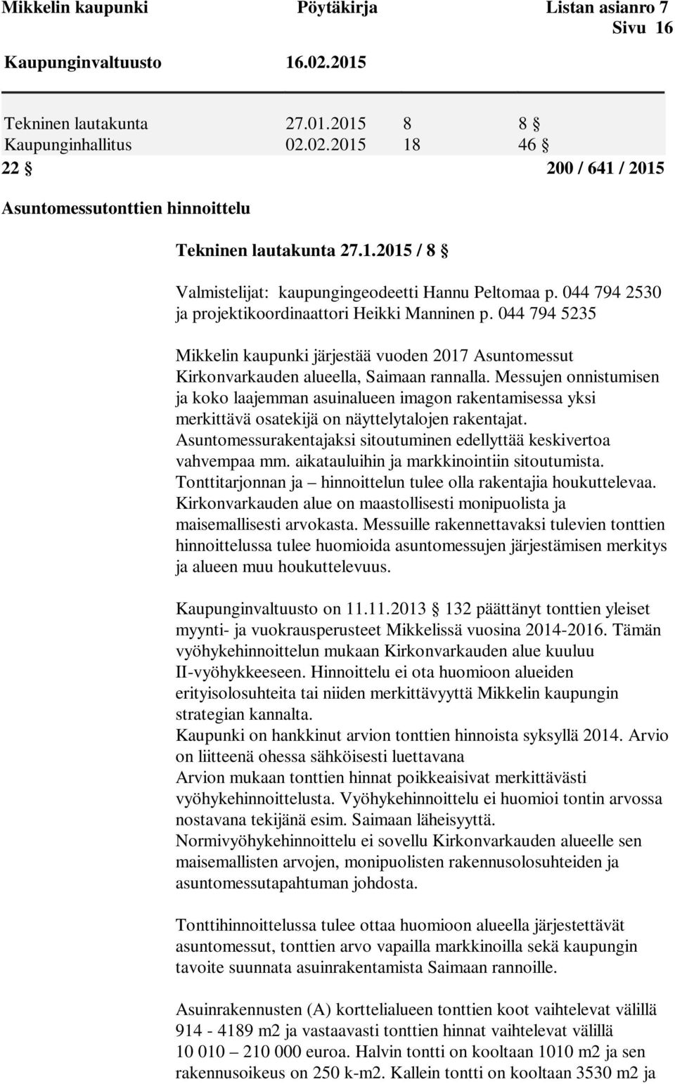 044 794 5235 Mikkelin kaupunki järjestää vuoden 2017 Asuntomessut Kirkonvarkauden alueella, Saimaan rannalla.