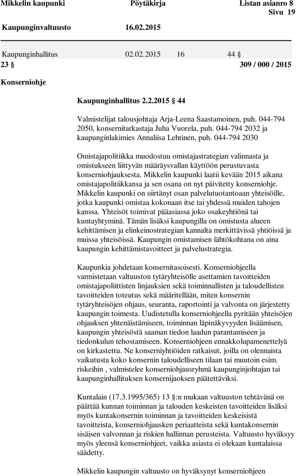 044-794 2030 Omistajapolitiikka muodostuu omistajastrategian valinnasta ja omistukseen liittyvän määräysvallan käyttöön perustuvasta konserniohjauksesta.