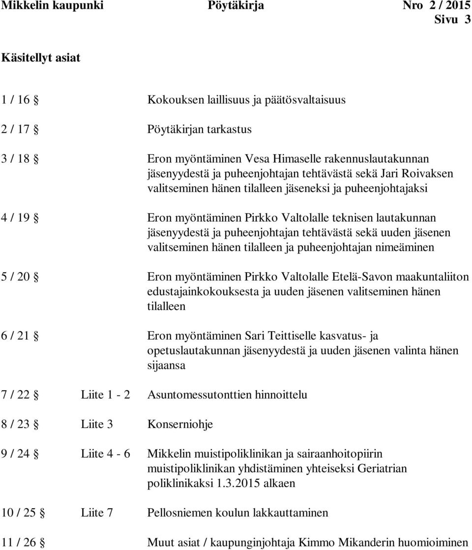 lautakunnan jäsenyydestä ja puheenjohtajan tehtävästä sekä uuden jäsenen valitseminen hänen tilalleen ja puheenjohtajan nimeäminen 5 / 20 Eron myöntäminen Pirkko Valtolalle Etelä-Savon maakuntaliiton