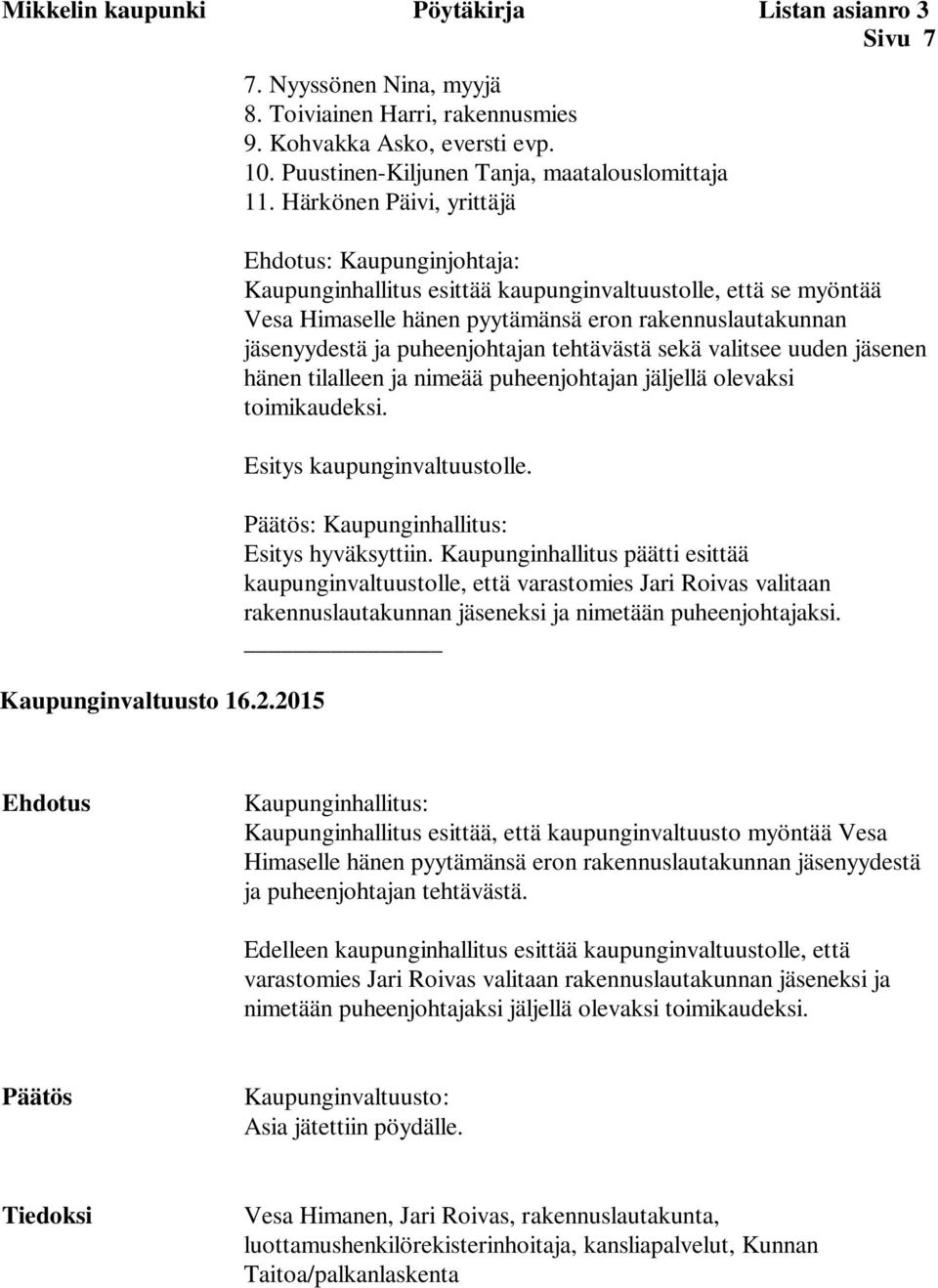 Härkönen Päivi, yrittäjä Ehdotus: Kaupunginjohtaja: Kaupunginhallitus esittää kaupunginvaltuustolle, että se myöntää Vesa Himaselle hänen pyytämänsä eron rakennuslautakunnan jäsenyydestä ja