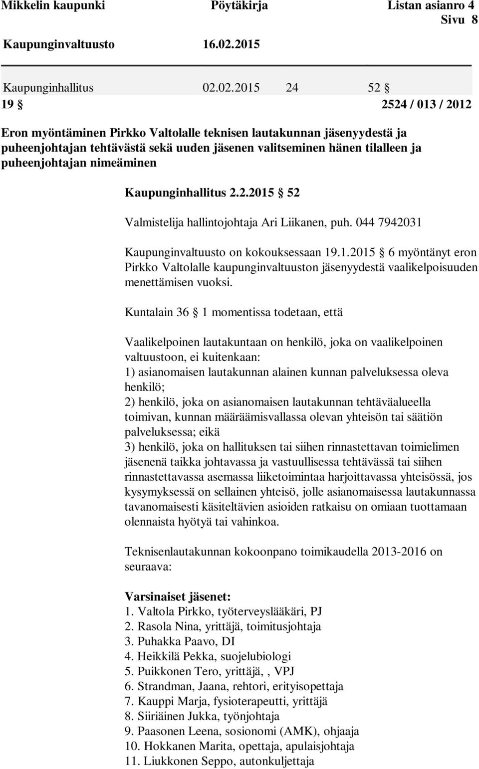 02.2015 24 52 19 2524 / 013 / 2012 Eron myöntäminen Pirkko Valtolalle teknisen lautakunnan jäsenyydestä ja puheenjohtajan tehtävästä sekä uuden jäsenen valitseminen hänen tilalleen ja puheenjohtajan