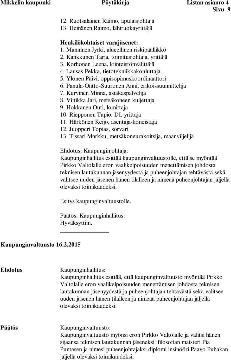 Ylönen Päivi, oppisopimuskoordinaattori 6. Panula-Ontto-Suuronen Anni, erikoissuunnittelija 7. Kurvinen Minna, asiakaspalvelija 8. Viitikka Jari, metsäkoneen kuljettaja 9. Hokkanen Outi, lomittaja 10.