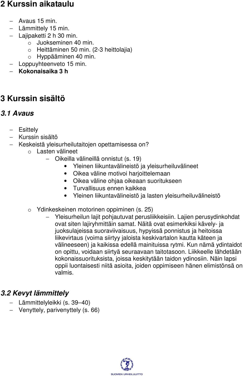 19) Yleinen liikuntavälineistö ja yleisurheiluvälineet Oikea väline motivoi harjoittelemaan Oikea väline ohjaa oikeaan suoritukseen Turvallisuus ennen kaikkea Yleinen liikuntavälineistö ja lasten