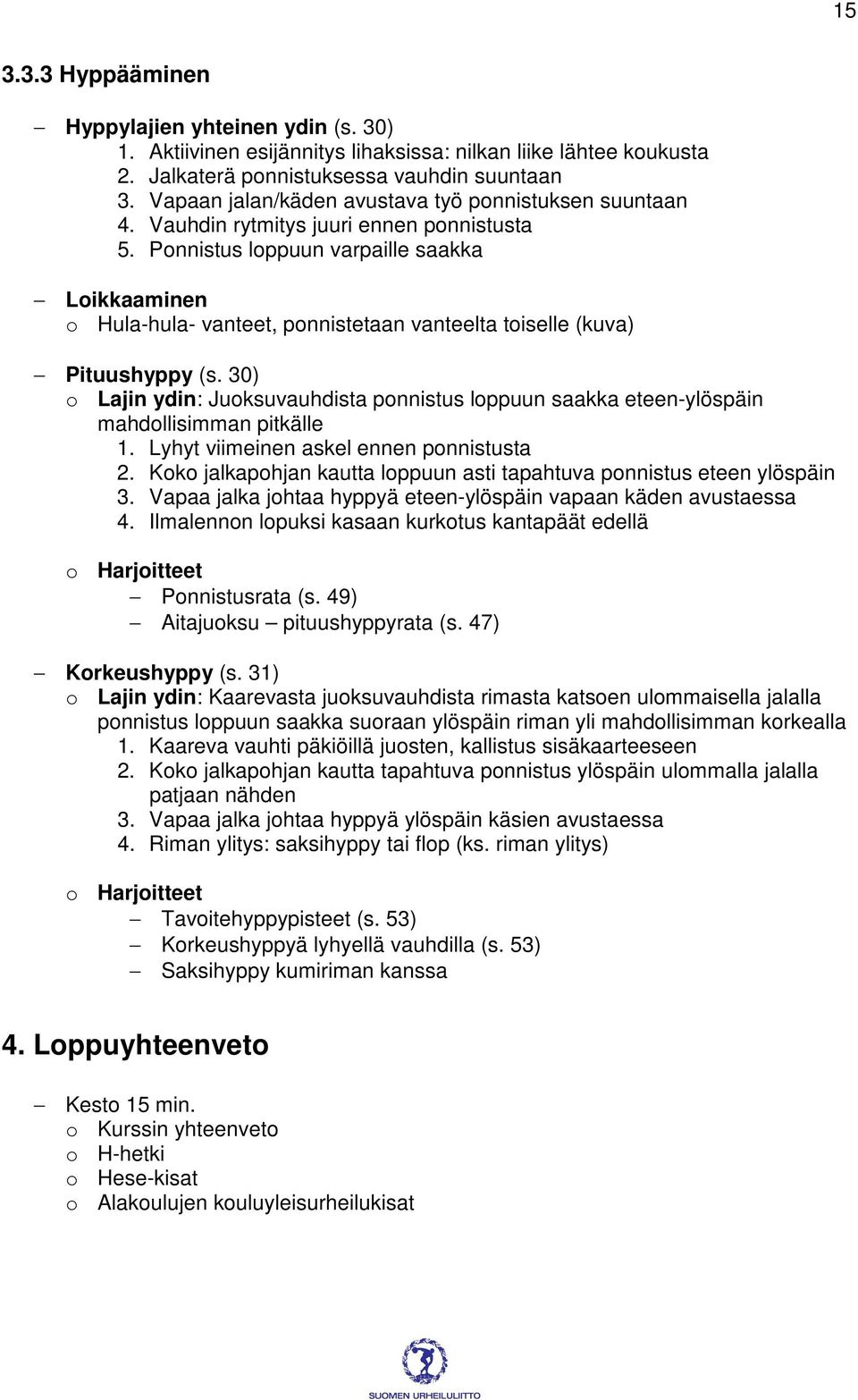 Ponnistus loppuun varpaille saakka Loikkaaminen o Hula-hula- vanteet, ponnistetaan vanteelta toiselle (kuva) Pituushyppy (s.