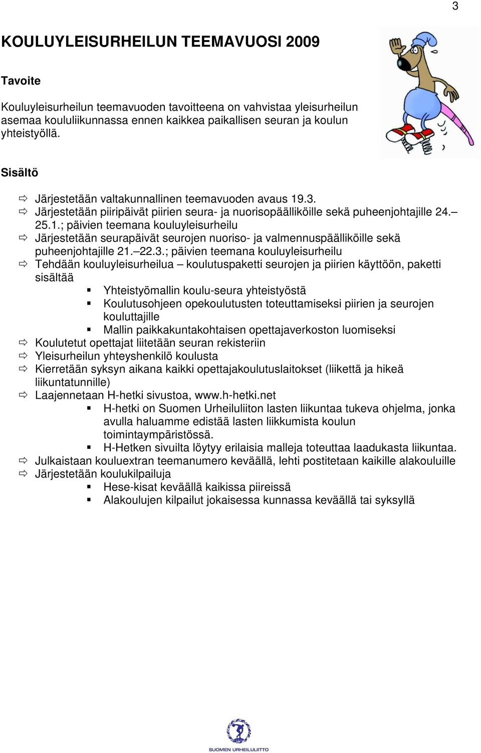 22.3.; päivien teemana kouluyleisurheilu Tehdään kouluyleisurheilua koulutuspaketti seurojen ja piirien käyttöön, paketti sisältää Yhteistyömallin koulu-seura yhteistyöstä Koulutusohjeen