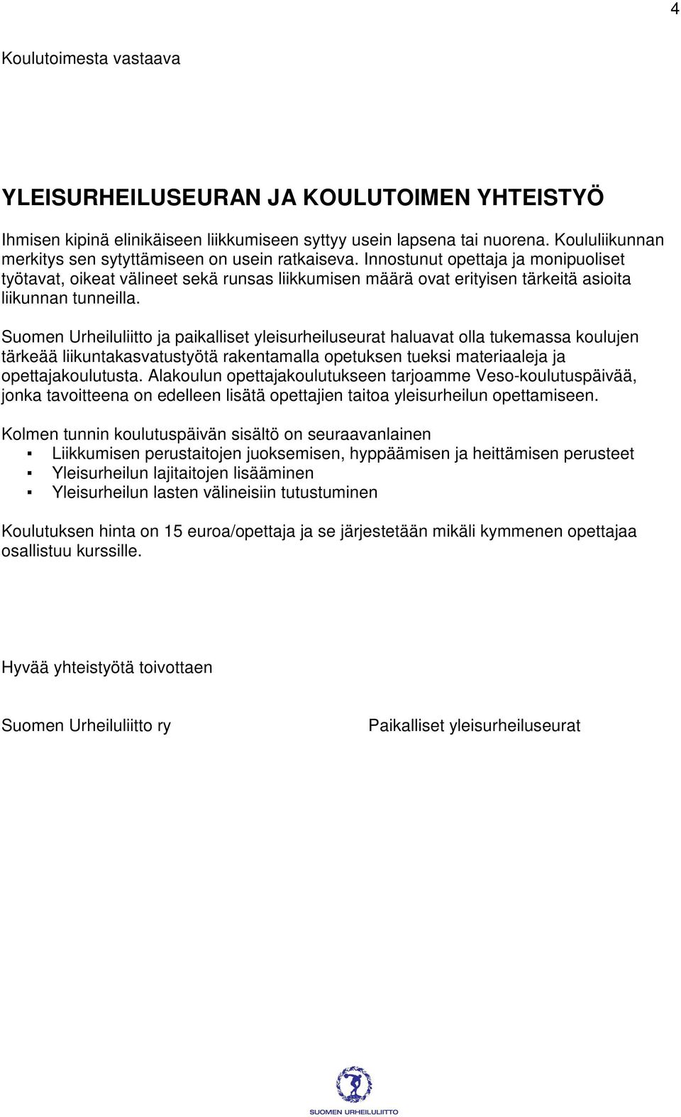 Innostunut opettaja ja monipuoliset työtavat, oikeat välineet sekä runsas liikkumisen määrä ovat erityisen tärkeitä asioita liikunnan tunneilla.