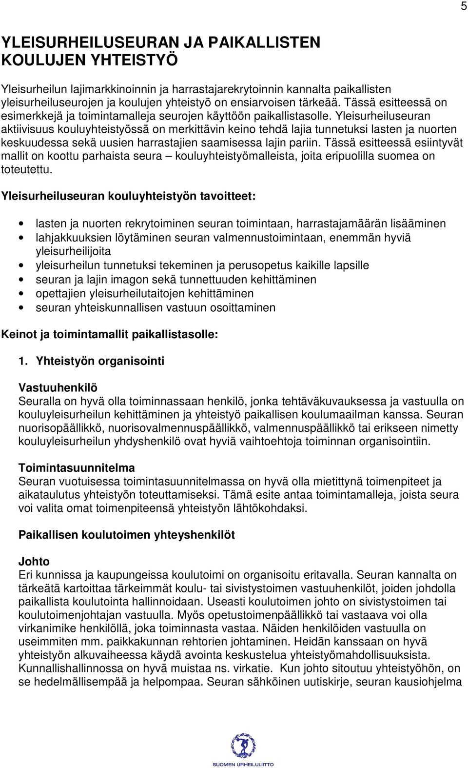 Yleisurheiluseuran aktiivisuus kouluyhteistyössä on merkittävin keino tehdä lajia tunnetuksi lasten ja nuorten keskuudessa sekä uusien harrastajien saamisessa lajin pariin.