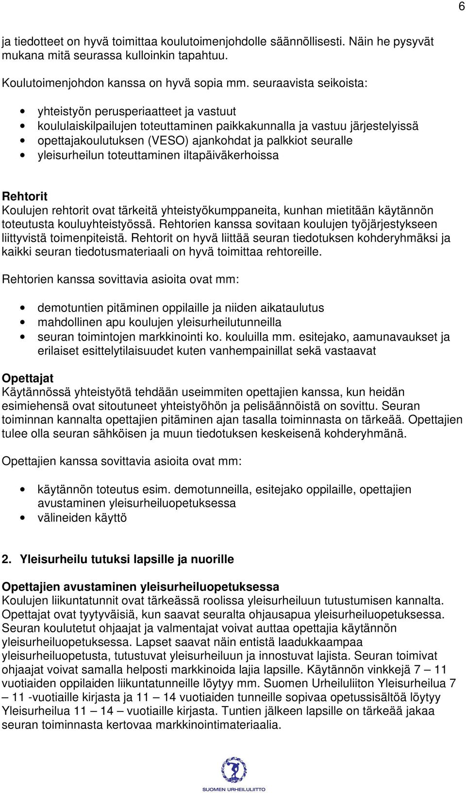 yleisurheilun toteuttaminen iltapäiväkerhoissa Rehtorit Koulujen rehtorit ovat tärkeitä yhteistyökumppaneita, kunhan mietitään käytännön toteutusta kouluyhteistyössä.