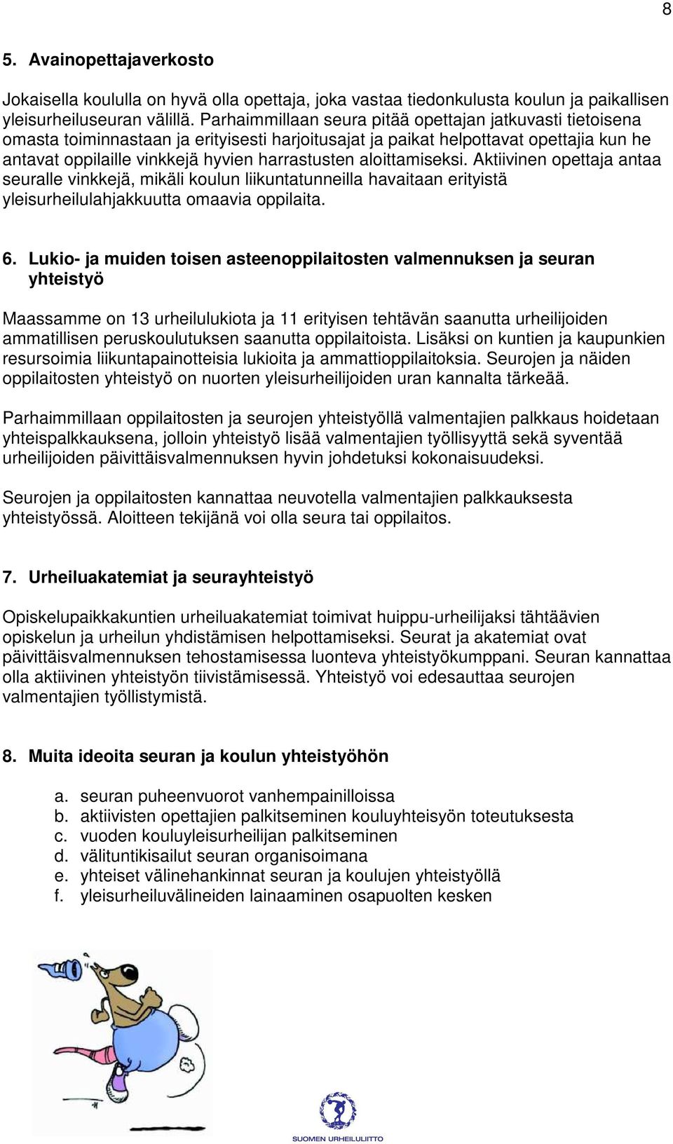 aloittamiseksi. Aktiivinen opettaja antaa seuralle vinkkejä, mikäli koulun liikuntatunneilla havaitaan erityistä yleisurheilulahjakkuutta omaavia oppilaita. 6.