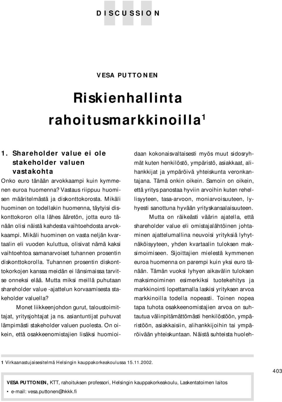 Mikäli huominen on todellakin huomenna, täytyisi diskonttokoron olla lähes ääretön, jotta euro tänään olisi näistä kahdesta vaihtoehdosta arvokkaampi.