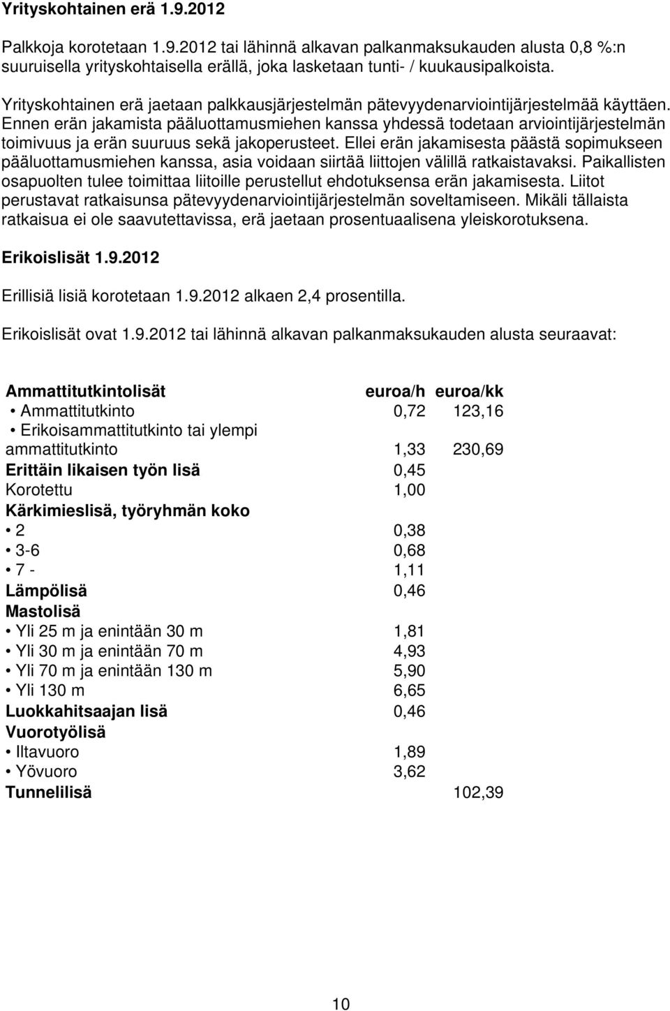 Ennen erän jakamista pääluottamusmiehen kanssa yhdessä todetaan arviointijärjestelmän toimivuus ja erän suuruus sekä jakoperusteet.