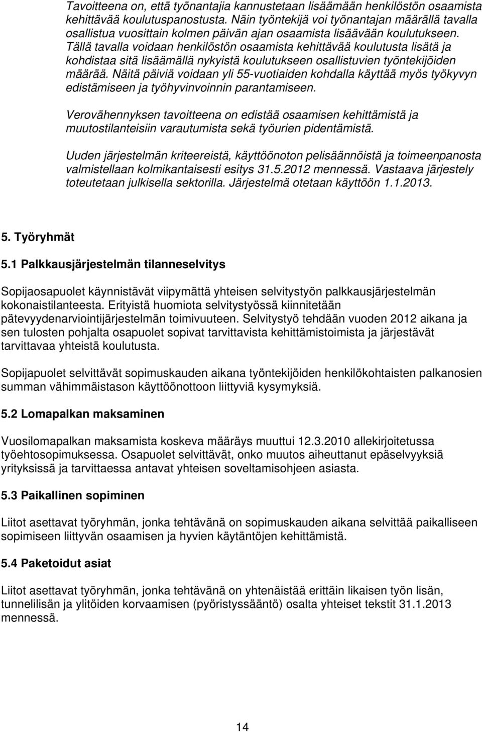 Tällä tavalla voidaan henkilöstön osaamista kehittävää koulutusta lisätä ja kohdistaa sitä lisäämällä nykyistä koulutukseen osallistuvien työntekijöiden määrää.