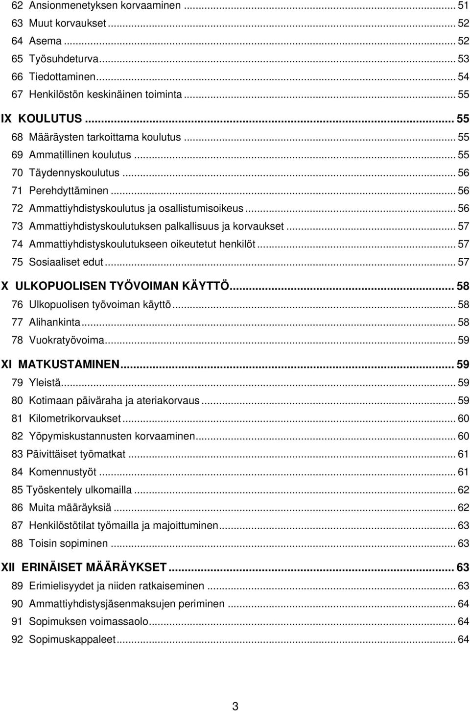 .. 56 73 Ammattiyhdistyskoulutuksen palkallisuus ja korvaukset... 57 74 Ammattiyhdistyskoulutukseen oikeutetut henkilöt... 57 75 Sosiaaliset edut... 57 X ULKOPUOLISEN TYÖVOIMAN KÄYTTÖ.