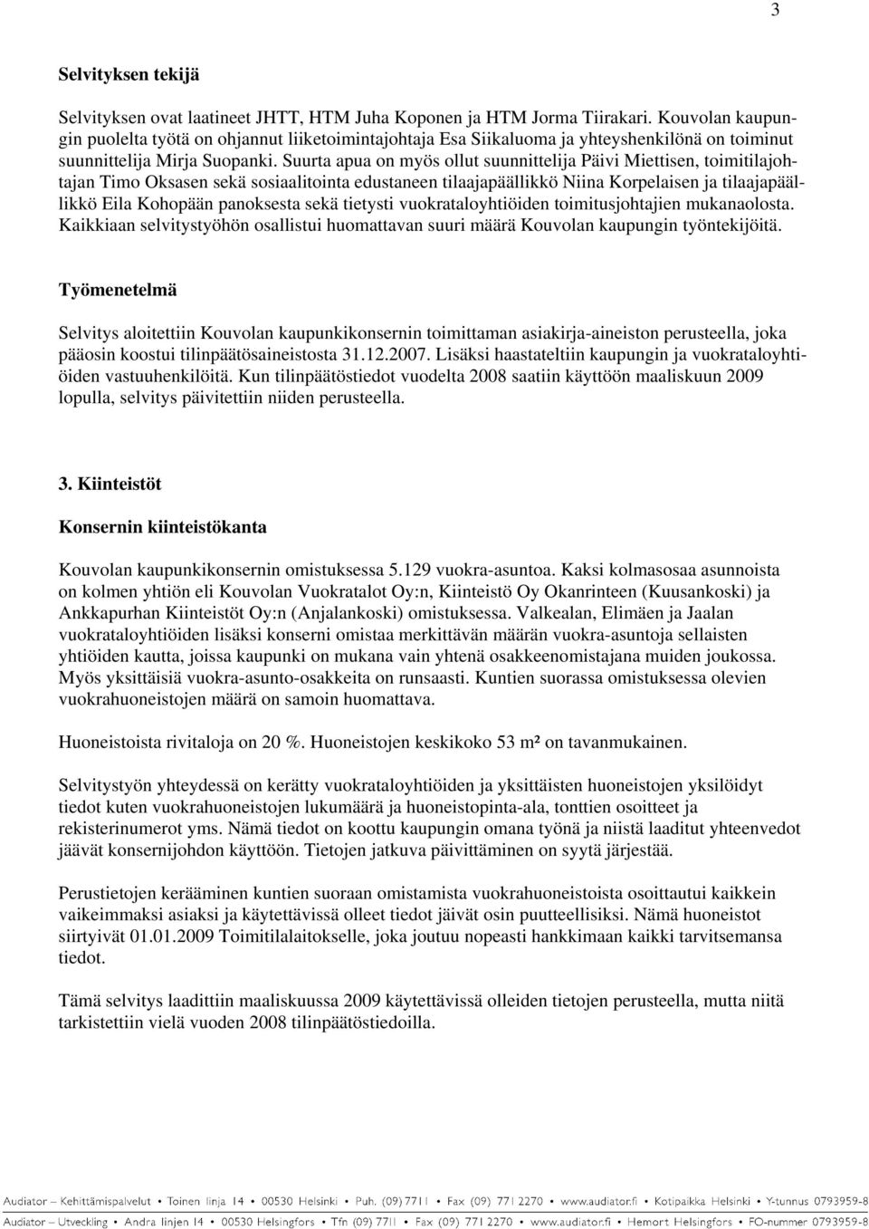 Suurta apua on myös ollut suunnittelija Päivi Miettisen, toimitilajohtajan Timo Oksasen sekä sosiaalitointa edustaneen tilaajapäällikkö Niina Korpelaisen ja tilaajapäällikkö Eila Kohopään panoksesta