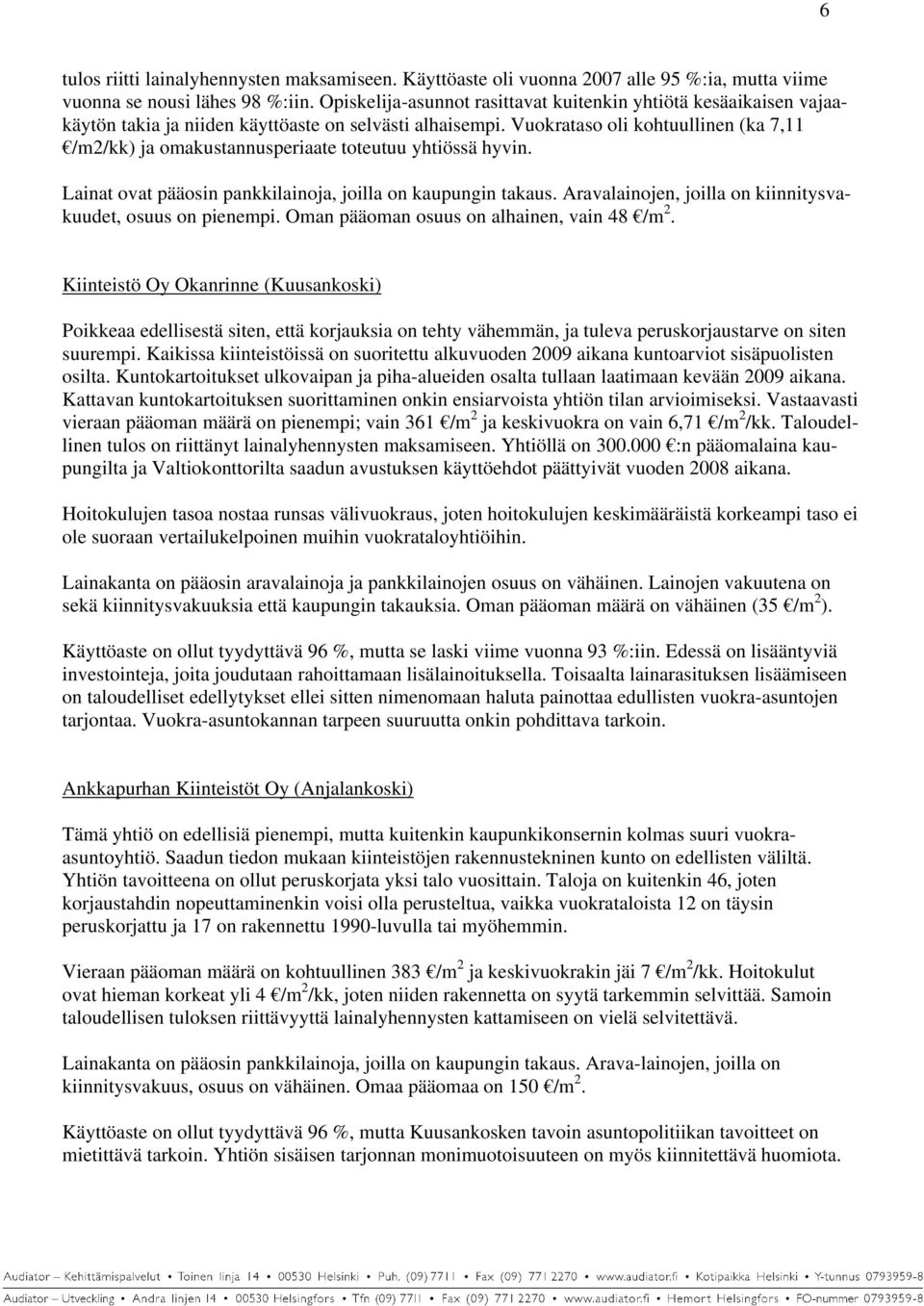 Vuokrataso oli kohtuullinen (ka 7,11 /m2/kk) ja omakustannusperiaate toteutuu yhtiössä hyvin. Lainat ovat pääosin pankkilainoja, joilla on kaupungin takaus.