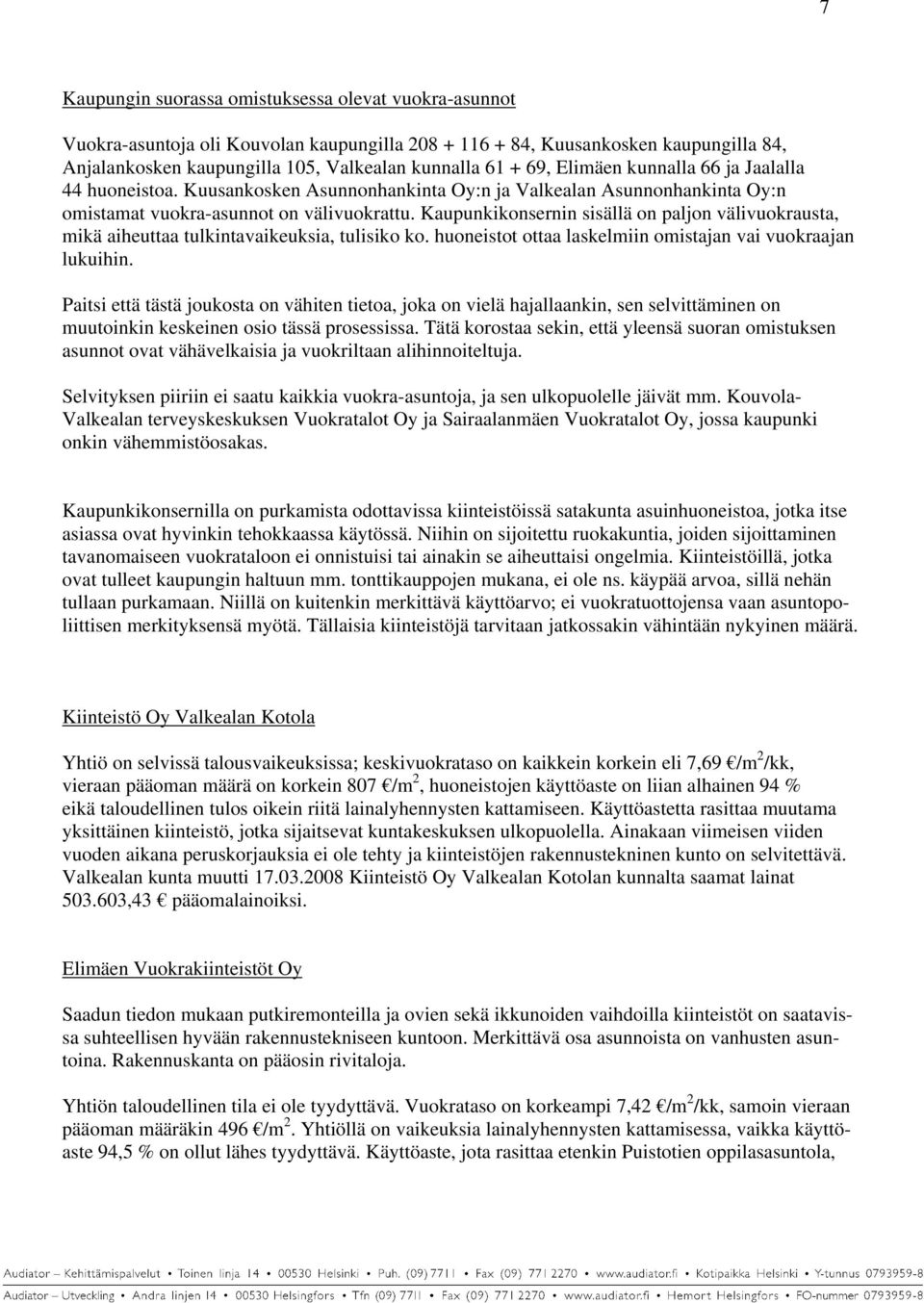 Kaupunkikonsernin sisällä on paljon välivuokrausta, mikä aiheuttaa tulkintavaikeuksia, tulisiko ko. huoneistot ottaa laskelmiin omistajan vai vuokraajan lukuihin.