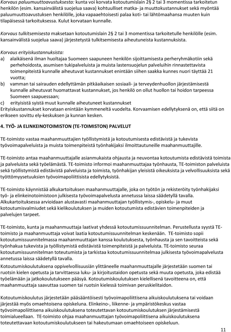 tarkoituksessa. Kulut korvataan kunnalle. Korvaus tulkitsemisesta maksetaan kotoutumislain 2 2 tai 3 momentissa tarkoitetulle henkilölle (esim.