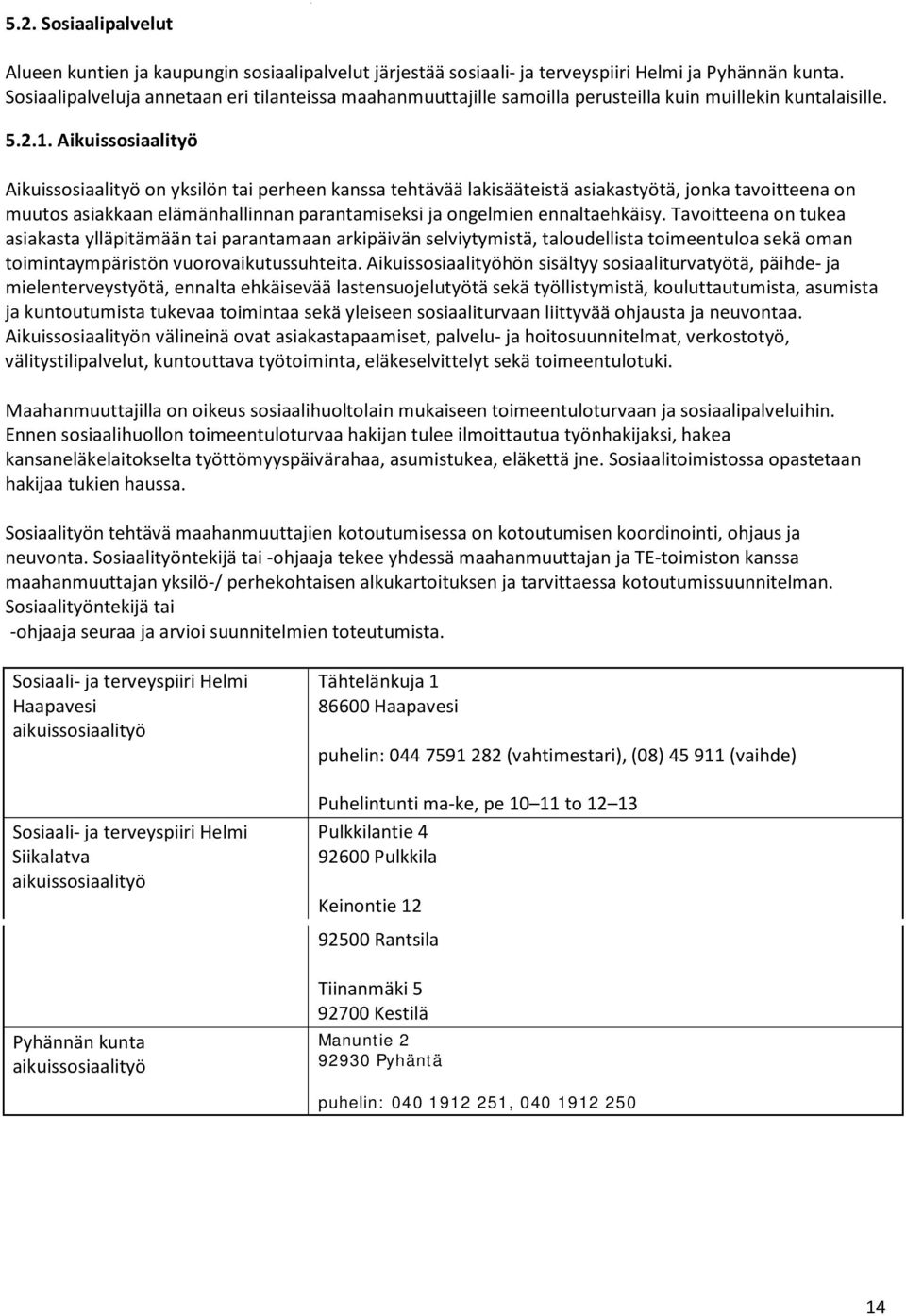 Aikuissosiaalityö Aikuissosiaalityö on yksilön tai perheen kanssa tehtävää lakisääteistä asiakastyötä, jonka tavoitteena on muutos asiakkaan elämänhallinnan parantamiseksi ja ongelmien ennaltaehkäisy.