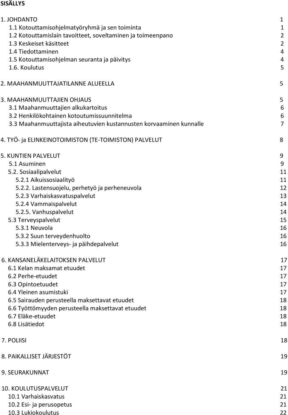 2 Henkilökohtainen kotoutumissuunnitelma 6 3.3 Maahanmuuttajista aiheutuvien kustannusten korvaaminen kunnalle 7 4. TYÖ- ja ELINKEINOTOIMISTON (TE-TOIMISTON) PALVELUT 8 5. KUNTIEN PALVELUT 9 5.