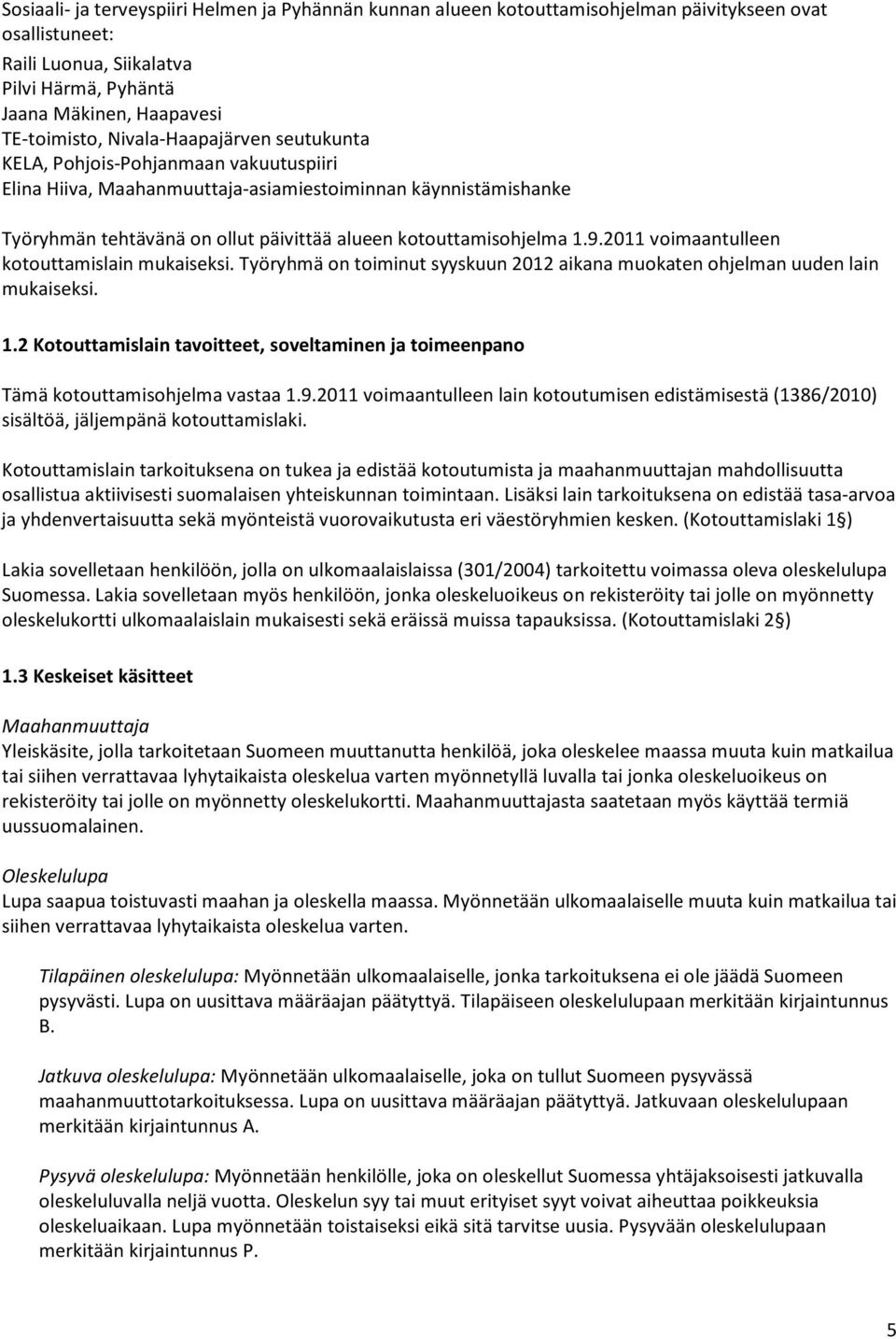 9.2011 voimaantulleen kotouttamislain mukaiseksi. Työryhmä on toiminut syyskuun 2012 aikana muokaten ohjelman uuden lain mukaiseksi. 1.