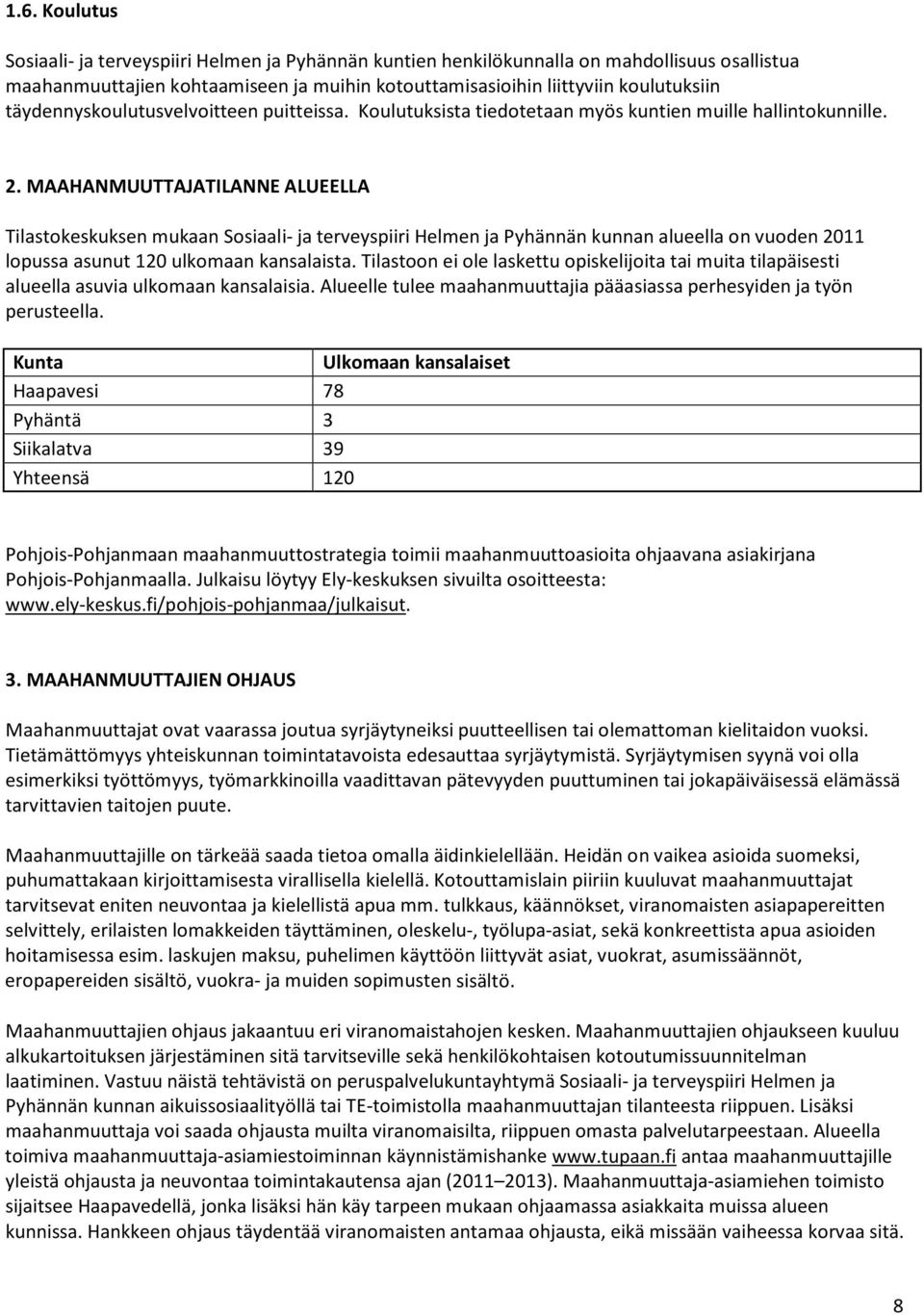MAAHANMUUTTAJATILANNE ALUEELLA Tilastokeskuksen mukaan Sosiaali- ja terveyspiiri Helmen ja Pyhännän kunnan alueella on vuoden 2011 lopussa asunut 120 ulkomaan kansalaista.