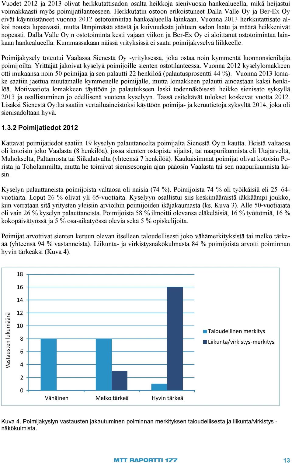 Vuonna 2013 herkkutattisato alkoi nousta lupaavasti, mutta lämpimästä säästä ja kuivuudesta johtuen sadon laatu ja määrä heikkenivät nopeasti.